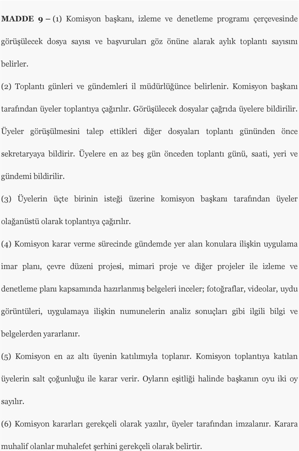 Üyeler görüşülmesini talep ettikleri diğer dosyaları toplantı gününden önce sekretaryaya bildirir. Üyelere en az beş gün önceden toplantı günü, saati, yeri ve gündemi bildirilir.