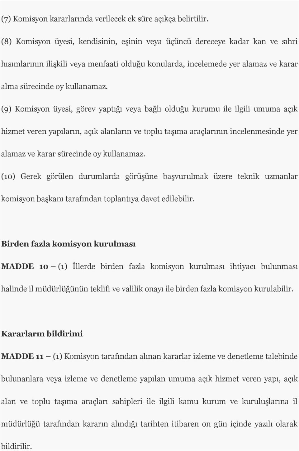 (9) Komisyon üyesi, görev yaptığı veya bağlı olduğu kurumu ile ilgili umuma açık hizmet veren yapıların, açık alanların ve toplu taşıma araçlarının incelenmesinde yer alamaz ve karar sürecinde oy