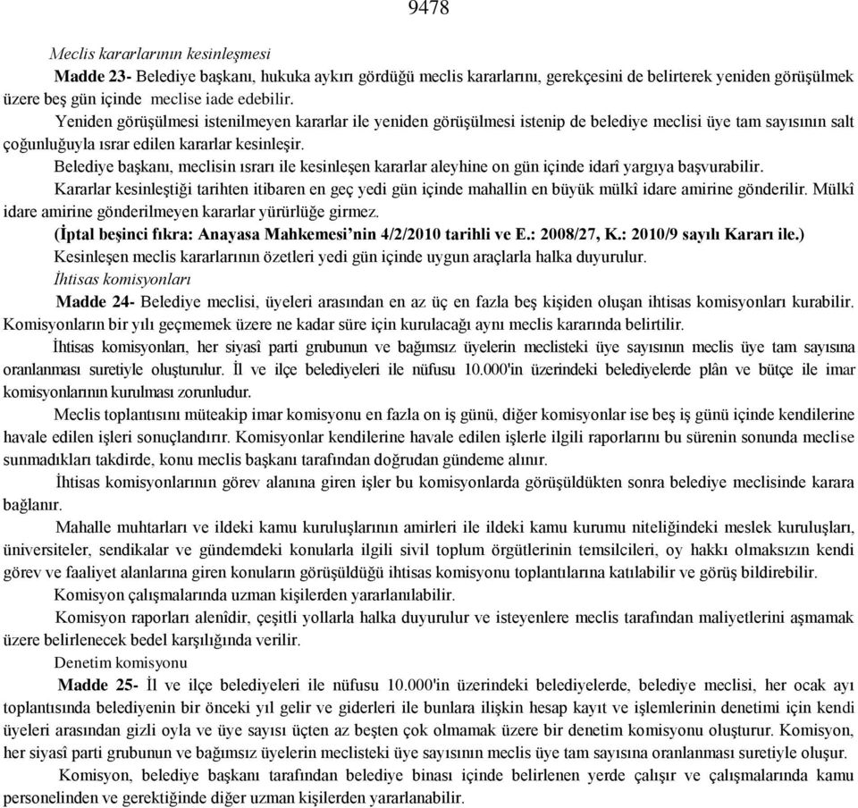 Belediye başkanı, meclisin ısrarı ile kesinleşen kararlar aleyhine on gün içinde idarî yargıya başvurabilir.