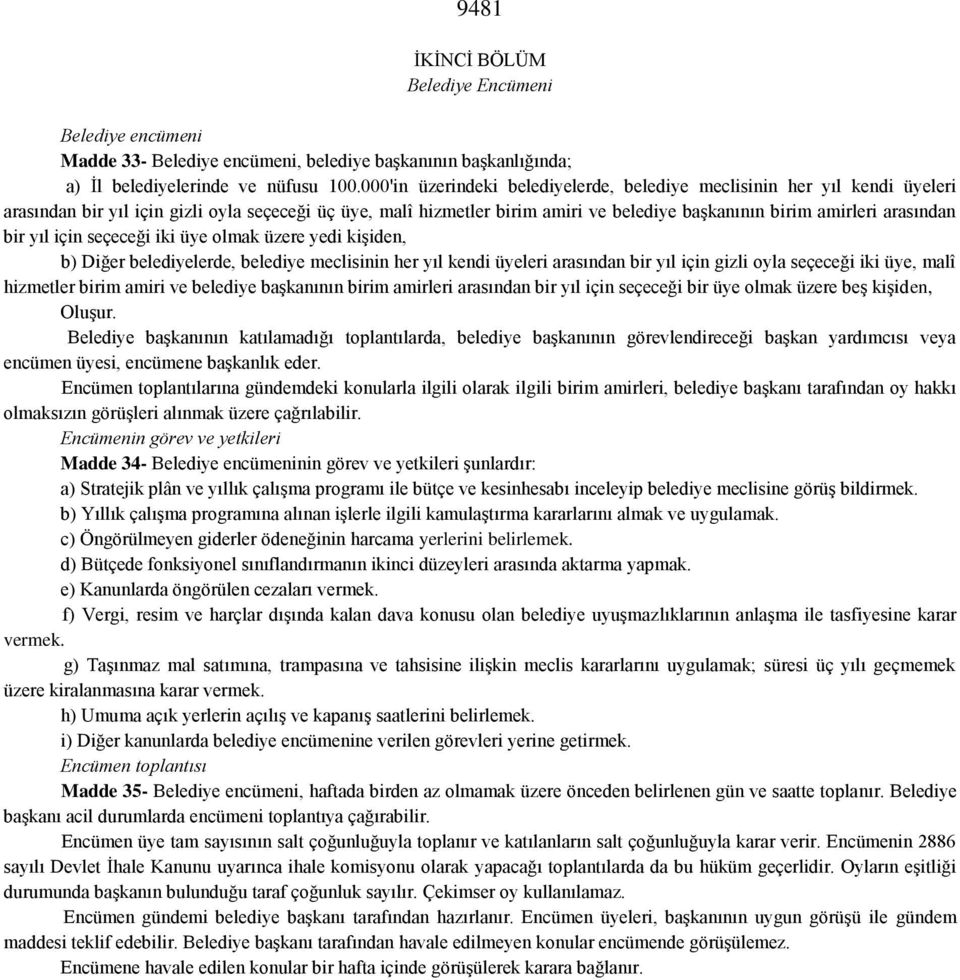 arasından bir yıl için seçeceği iki üye olmak üzere yedi kişiden, b) Diğer belediyelerde, belediye meclisinin her yıl kendi üyeleri arasından bir yıl için gizli oyla seçeceği iki üye, malî hizmetler