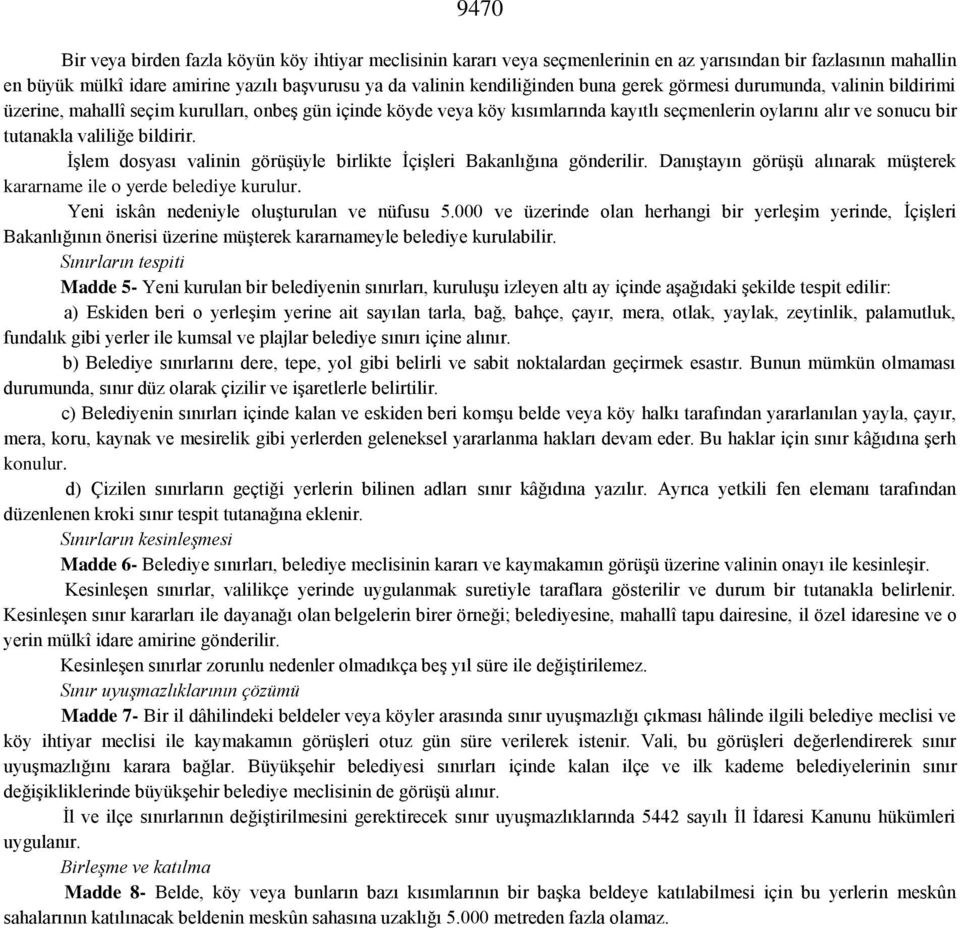 bildirir. İşlem dosyası valinin görüşüyle birlikte İçişleri Bakanlığına gönderilir. Danıştayın görüşü alınarak müşterek kararname ile o yerde belediye kurulur.