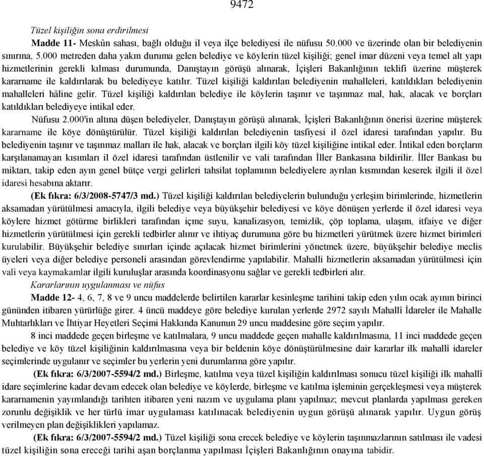 Bakanlığının teklifi üzerine müşterek kararname ile kaldırılarak bu belediyeye katılır. Tüzel kişiliği kaldırılan belediyenin mahalleleri, katıldıkları belediyenin mahalleleri hâline gelir.