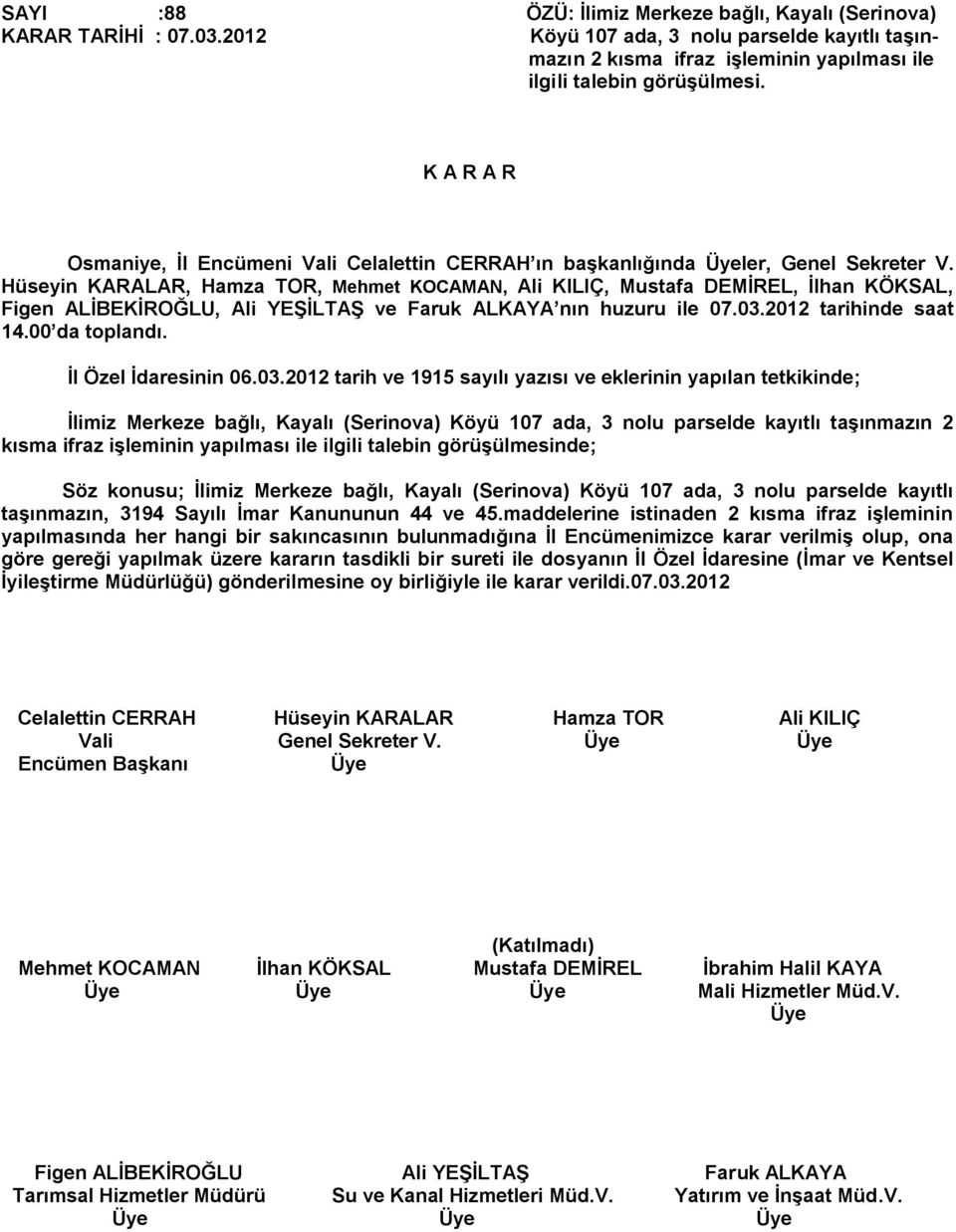 Hüseyin KARALAR, Hamza TOR, Mehmet KOCAMAN, Ali KILIÇ, Mustafa DEMİREL, İlhan KÖKSAL, Figen ALİBEKİROĞLU, Ali YEŞİLTAŞ ve Faruk ALKAYA nın huzuru ile 07.03.2012 tarihinde saat 14.00 da toplandı.