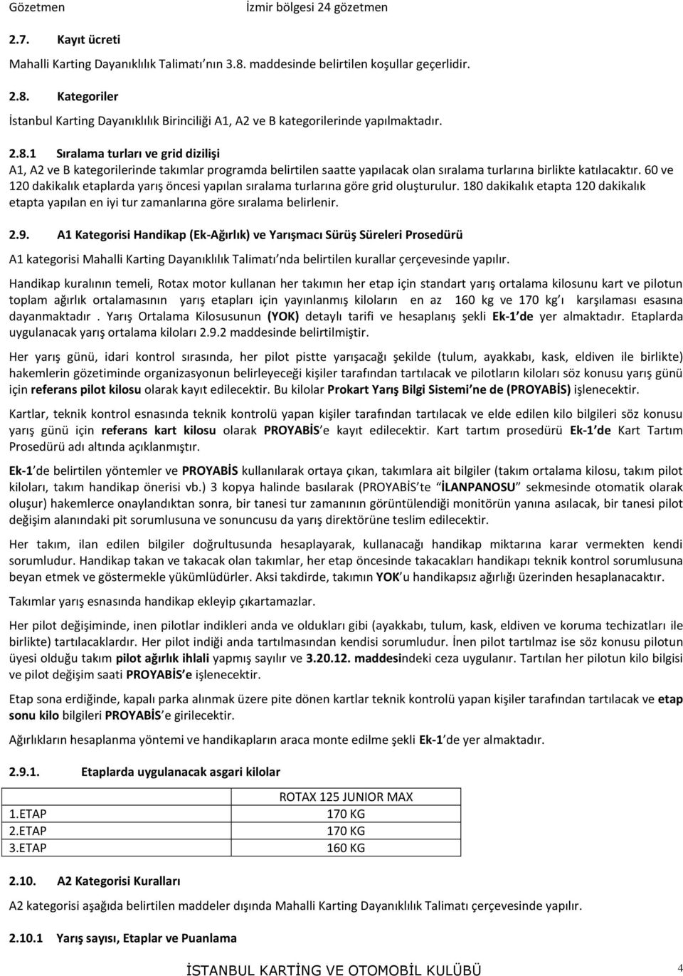 60 ve 120 dakikalık etaplarda yarış öncesi yapılan sıralama turlarına göre grid oluşturulur. 180 dakikalık etapta 120 dakikalık etapta yapılan en iyi tur zamanlarına göre sıralama belirlenir. 2.9.