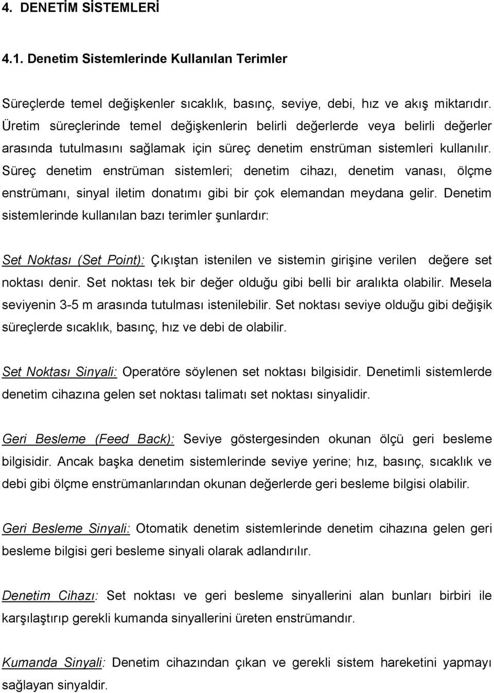 Süreç denetim enstrüman sistemleri; denetim cihazı, denetim vanası, ölçme enstrümanı, sinyal iletim donatımı gibi bir çok elemandan meydana gelir.