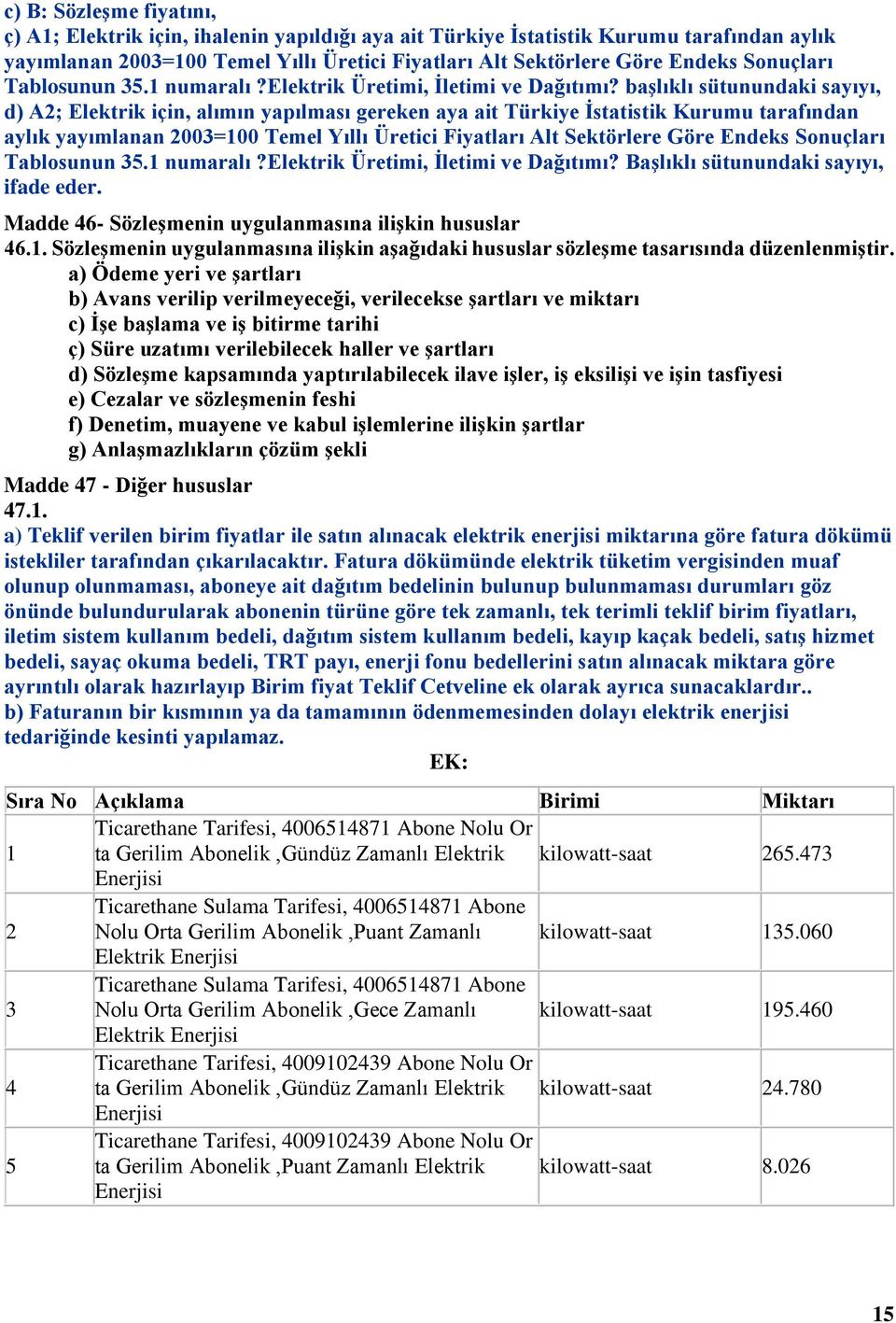 başlıklı sütunundaki sayıyı, d) A2; Elektrik için, alımın yapılması gereken aya ait Türkiye İstatistik Kurumu tarafından aylık yayımlanan 2003=100 Temel Yıllı Üretici Fiyatları Alt Sektörlere Göre