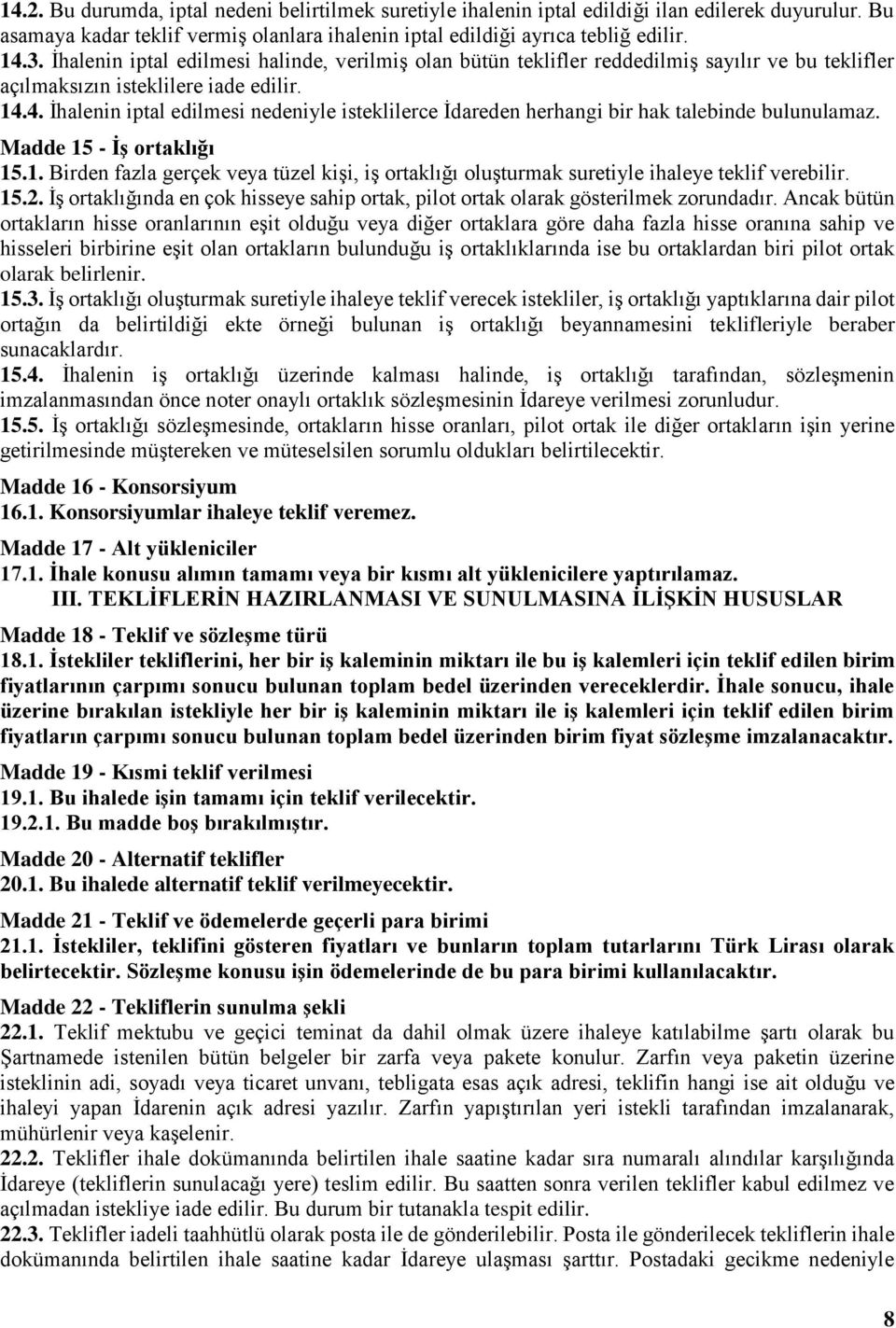 4. İhalenin iptal edilmesi nedeniyle isteklilerce İdareden herhangi bir hak talebinde bulunulamaz. Madde 15