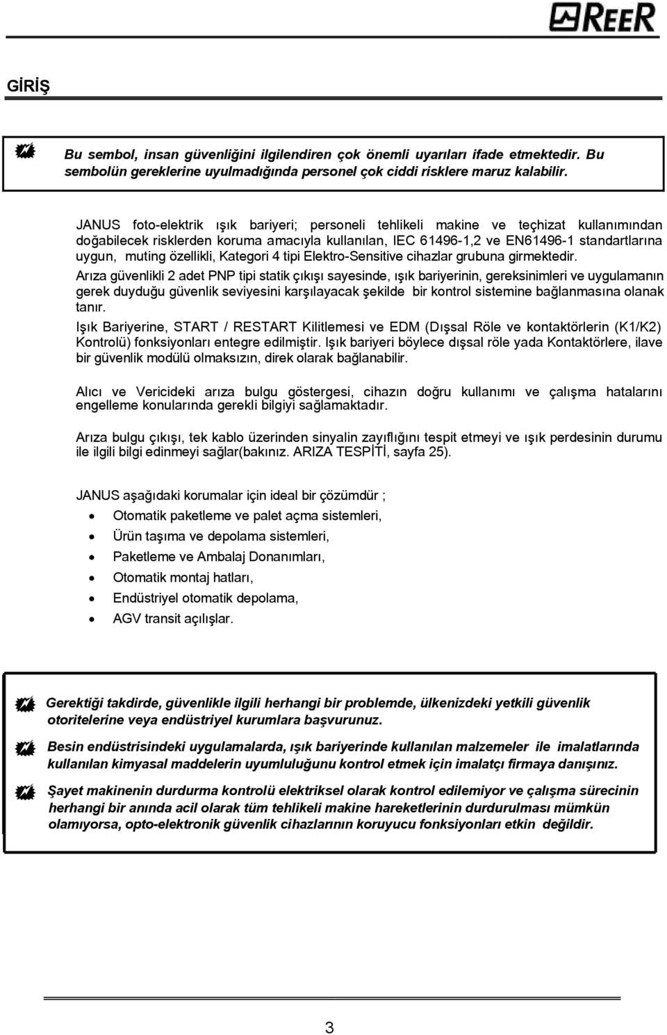 özellikli, Kategori 4 tipi Elektro-Sensitive cihazlar grubuna girmektedir.