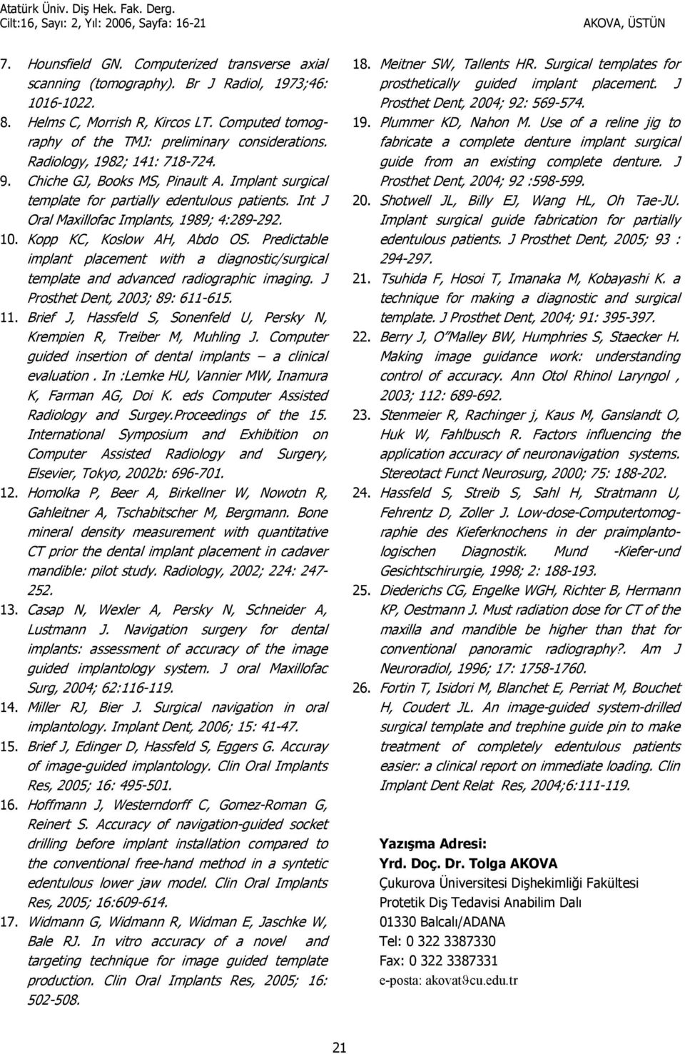 Kopp KC, Koslow AH, Abdo OS. Predictable implant placement with a diagnostic/surgical template and advanced radiographic imaging. J Prosthet Dent, 2003; 89: 611-615. 11.