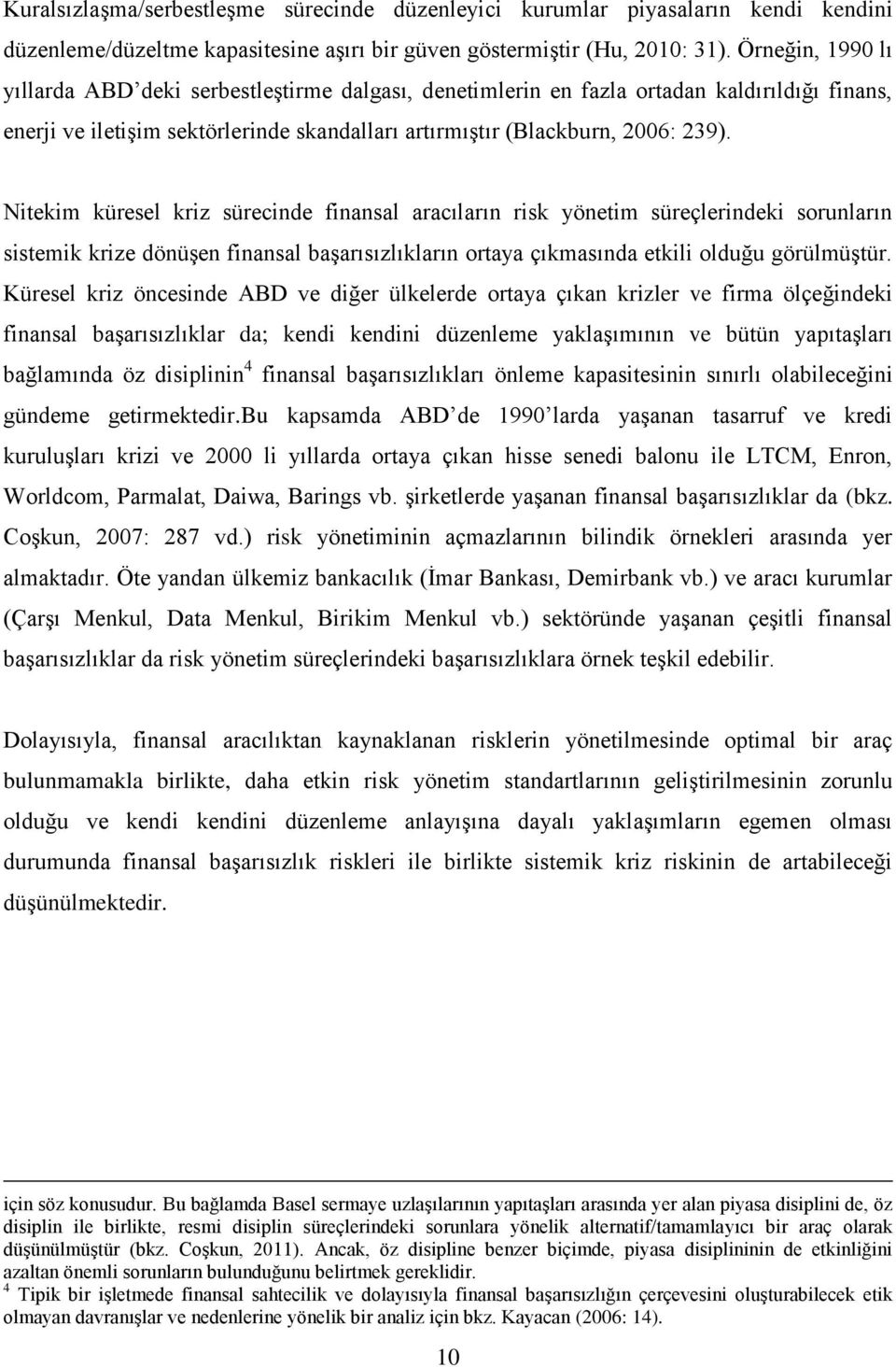 Nitekim küresel kriz sürecinde finansal aracıların risk yönetim süreçlerindeki sorunların sistemik krize dönüşen finansal başarısızlıkların ortaya çıkmasında etkili olduğu görülmüştür.