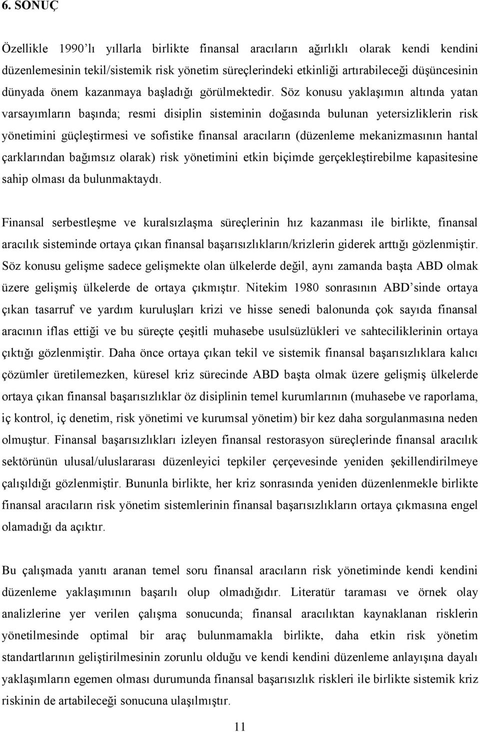 Söz konusu yaklaşımın altında yatan varsayımların başında; resmi disiplin sisteminin doğasında bulunan yetersizliklerin risk yönetimini güçleştirmesi ve sofistike finansal aracıların (düzenleme