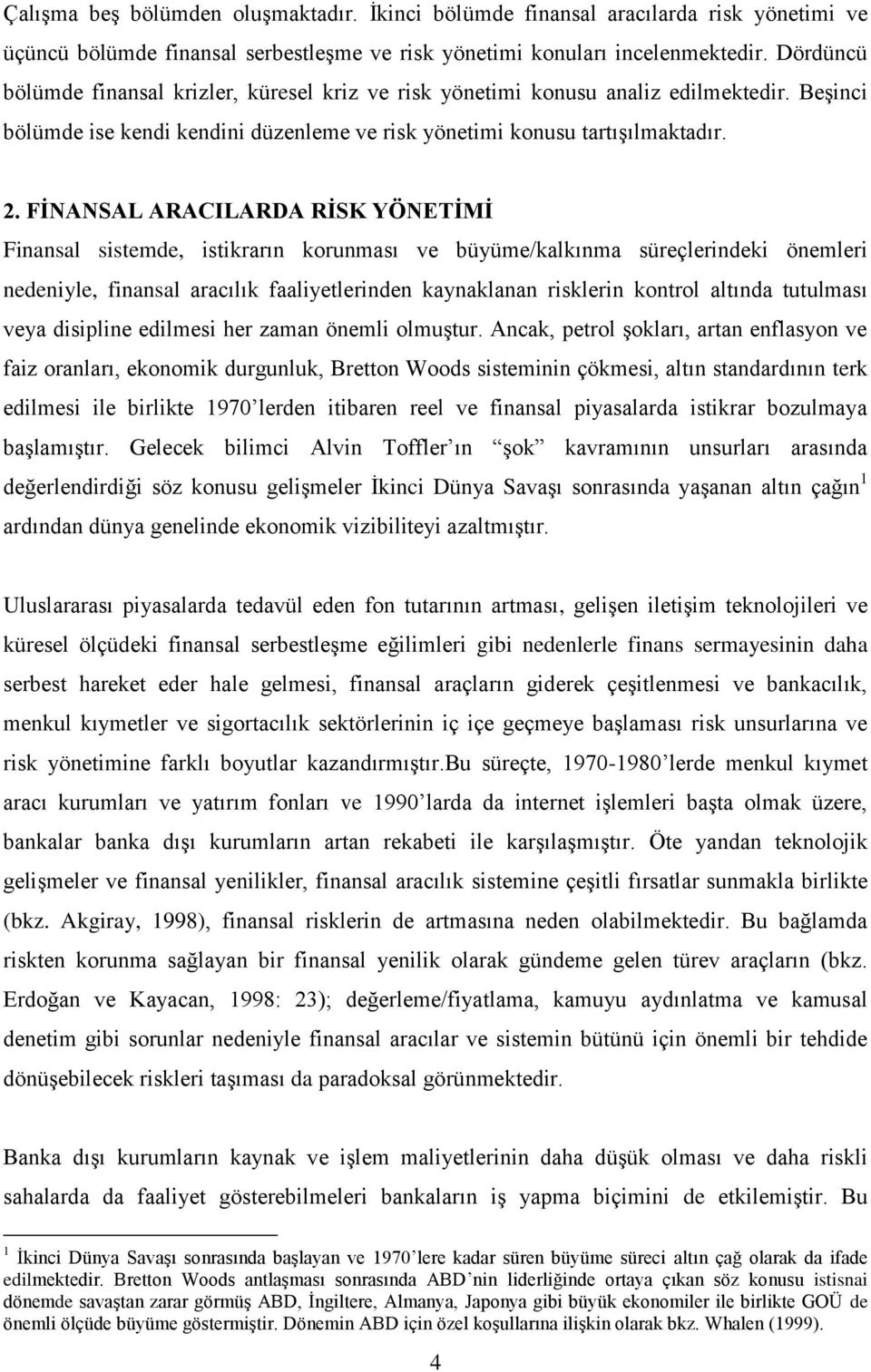 FİNANSAL ARACILARDA RİSK YÖNETİMİ Finansal sistemde, istikrarın korunması ve büyüme/kalkınma süreçlerindeki önemleri nedeniyle, finansal aracılık faaliyetlerinden kaynaklanan risklerin kontrol