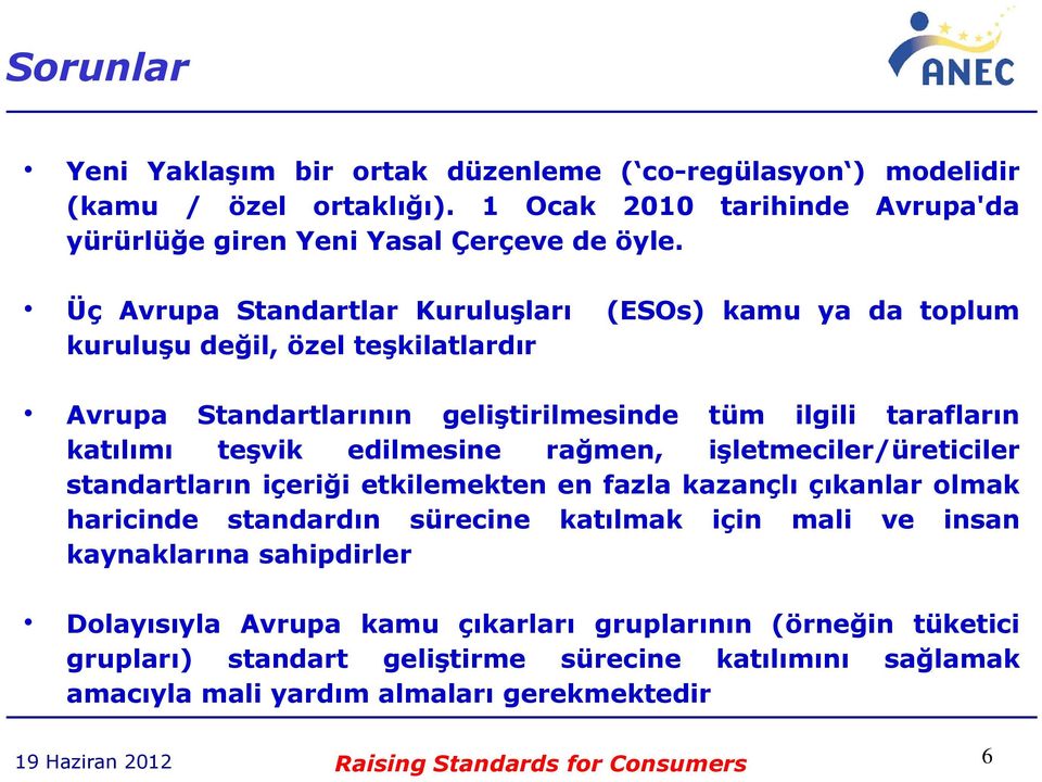 rağmen, işletmeciler/üreticiler standartların içeriği etkilemektenenfazlakazançlı çıkanlar olmak haricinde standardın sürecine katılmak için mali ve insan kaynaklarına sahipdirler