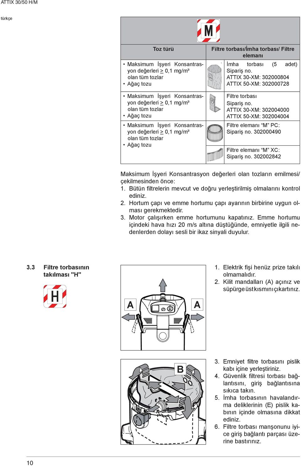 TTIX 30-XM: 302000804 TTIX 50-XM: 302000728 Filtre torbası Sipariş no. TTIX 30-XM: 302004000 TTIX 50-XM: 302004004 Filtre elemanı M PC: Sipariş no. 302000490 Filtre elemanı M XC: Sipariş no.