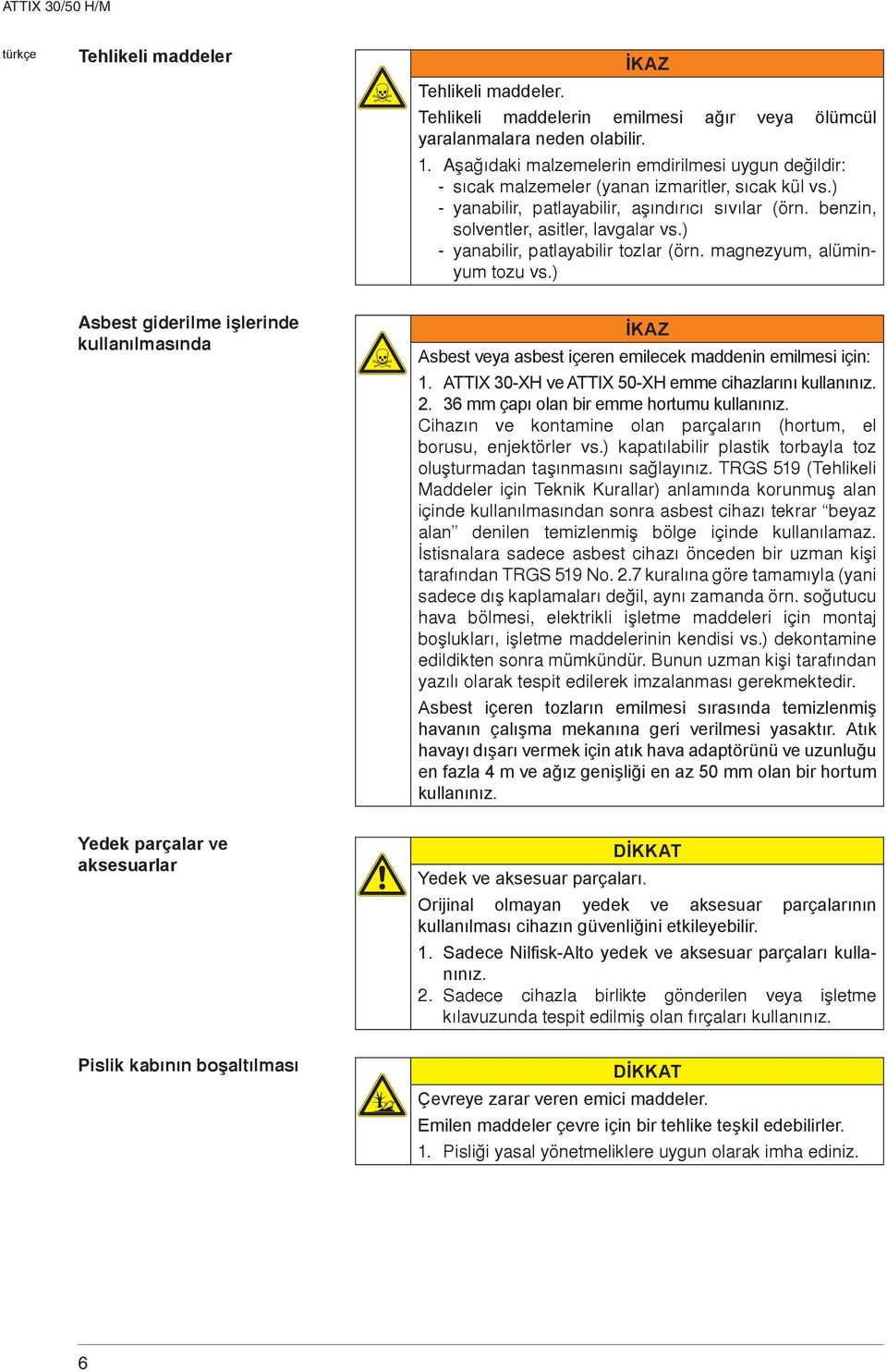 ) - yanabilir, patlayabilir tozlar (örn. magnezyum, alüminyum tozu vs.) sbest giderilme iþlerinde kullanýlmasýnda İKZ sbest veya asbest içeren emilecek maddenin emilmesi için: 1.