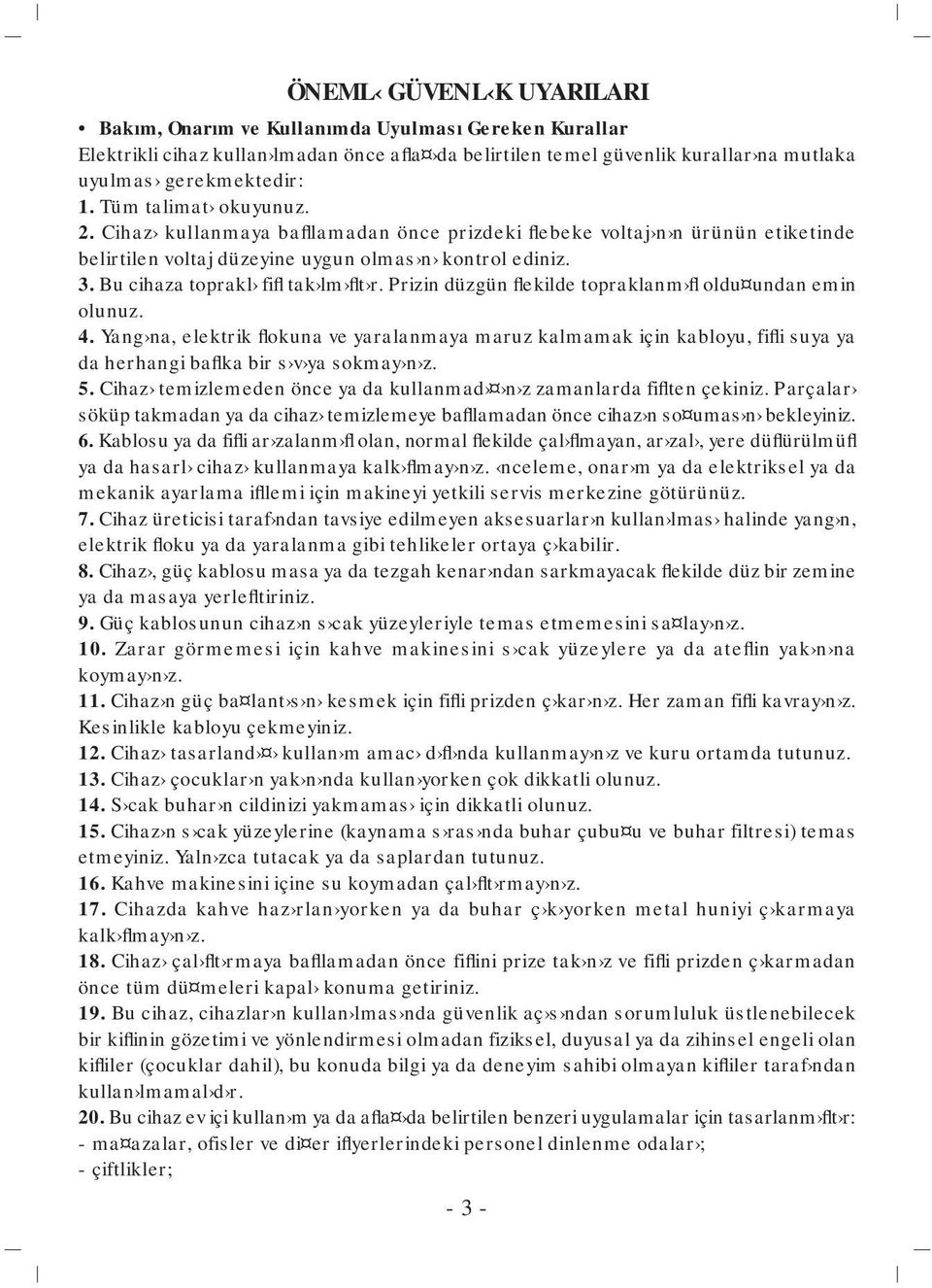 Bu cihaza toprakl fifl tak lm flt r. Prizin düzgün flekilde topraklanm fl oldu undan emin olunuz. 4.