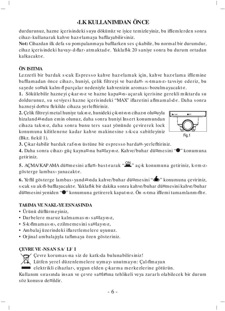 ÖN ISITMA Lezzetli bir bardak s cak Espresso kahve haz rlamak için, kahve haz rlama ifllemine bafllamadan önce cihaz, huniyi, çelik filtreyi ve barda s tman z tavsiye ederiz, bu sayede so uk kalm fl