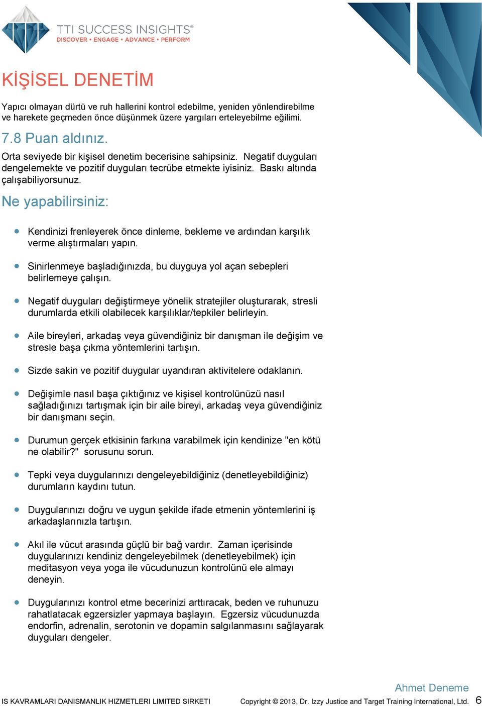 Ne yapabilirsiniz: Kendinizi frenleyerek önce dinleme, bekleme ve ardından karşılık verme alıştırmaları yapın. Sinirlenmeye başladığınızda, bu duyguya yol açan sebepleri belirlemeye çalışın.