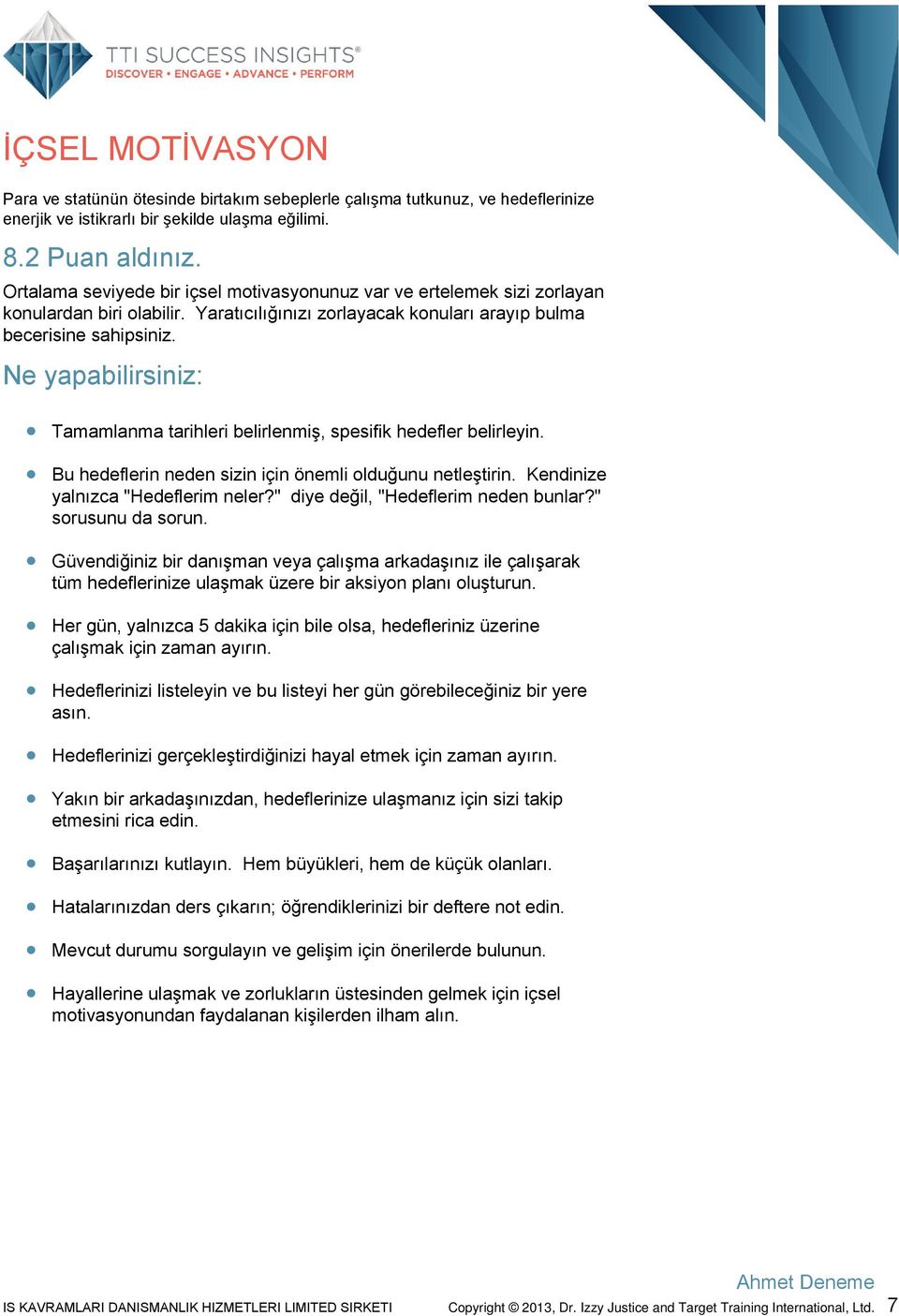 Ne yapabilirsiniz: Tamamlanma tarihleri belirlenmiş, spesifik hedefler belirleyin. Bu hedeflerin neden sizin için önemli olduğunu netleştirin. Kendinize yalnızca "Hedeflerim neler?