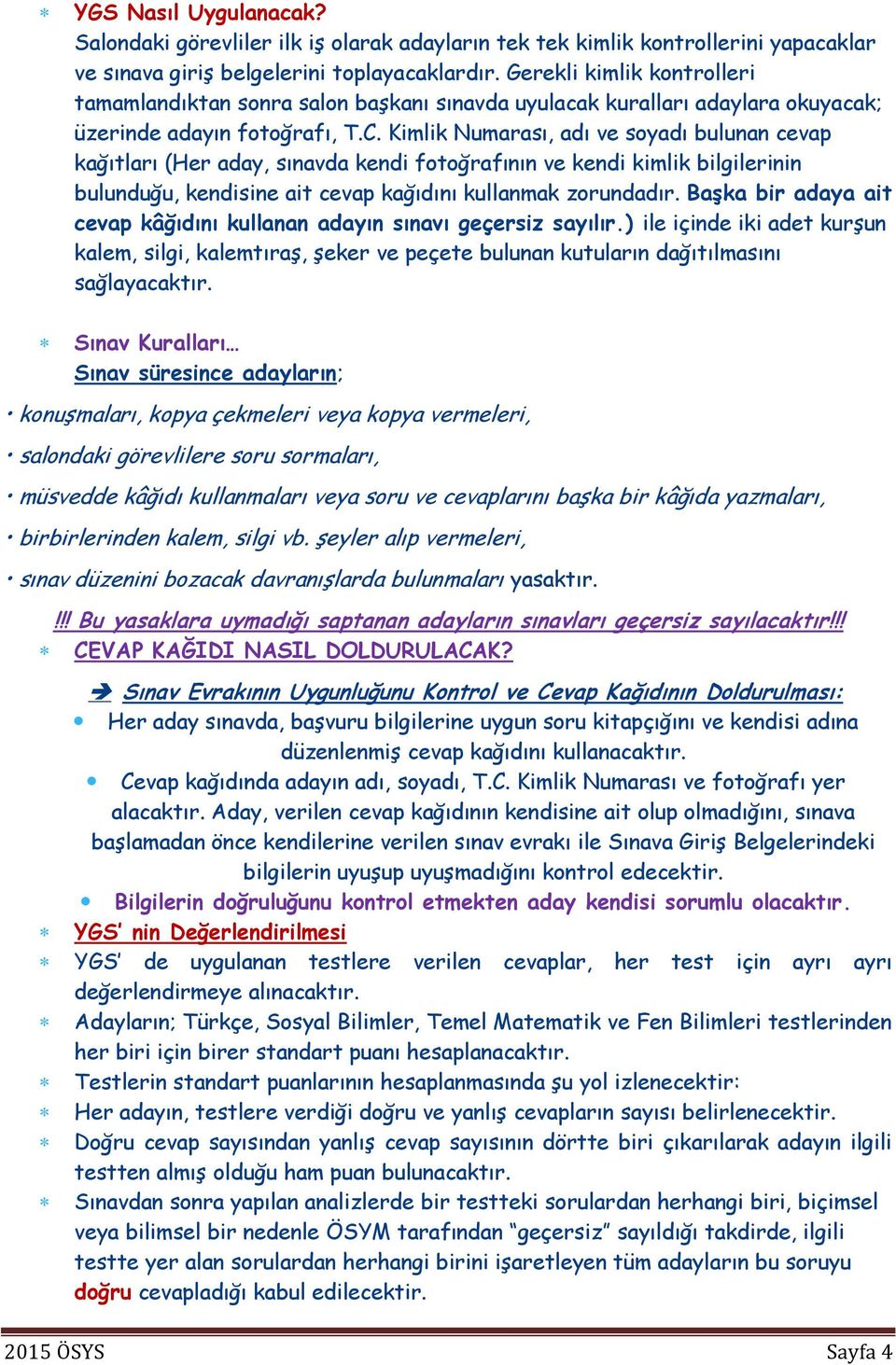 Kimlik Numarası, adı ve soyadı bulunan cevap kağıtları (Her aday, sınavda kendi fotoğrafının ve kendi kimlik bilgilerinin bulunduğu, kendisine ait cevap kağıdını kullanmak zorundadır.