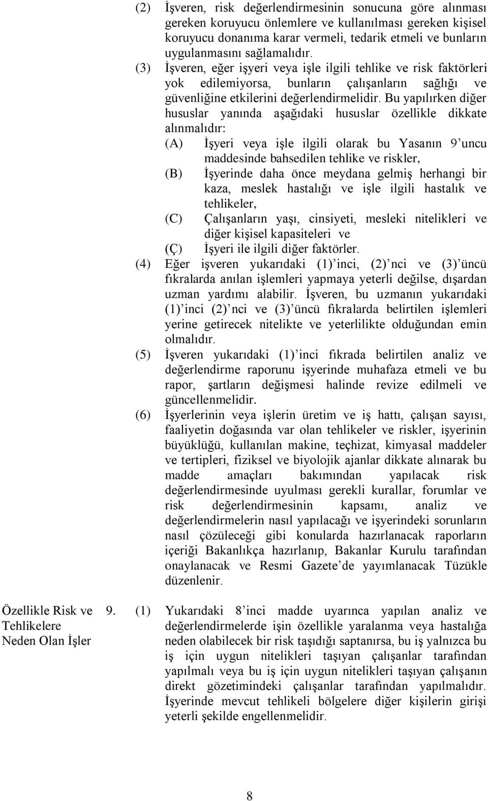 Bu yapılırken diğer hususlar yanında aģağıdaki hususlar özellikle dikkate alınmalıdır: (A) ĠĢyeri veya iģle ilgili olarak bu Yasanın 9 uncu maddesinde bahsedilen tehlike ve riskler, (B) ĠĢyerinde