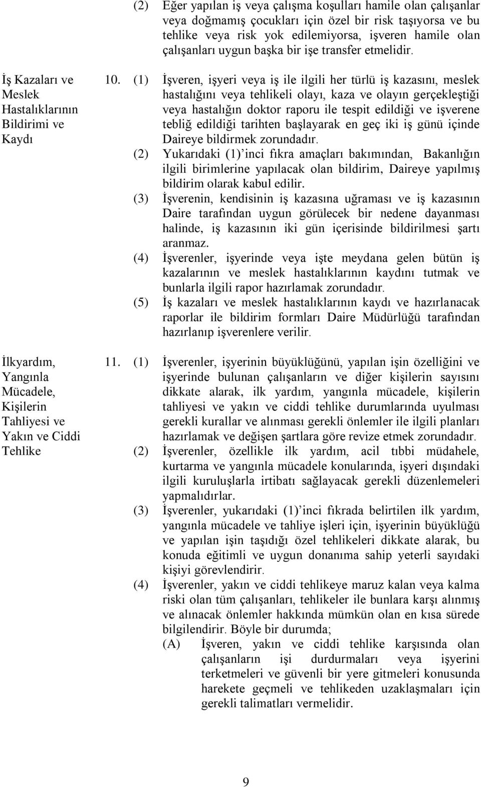 (1) ĠĢveren, iģyeri veya iģ ile ilgili her türlü iģ kazasını, meslek hastalığını veya tehlikeli olayı, kaza ve olayın gerçekleģtiği veya hastalığın doktor raporu ile tespit edildiği ve iģverene