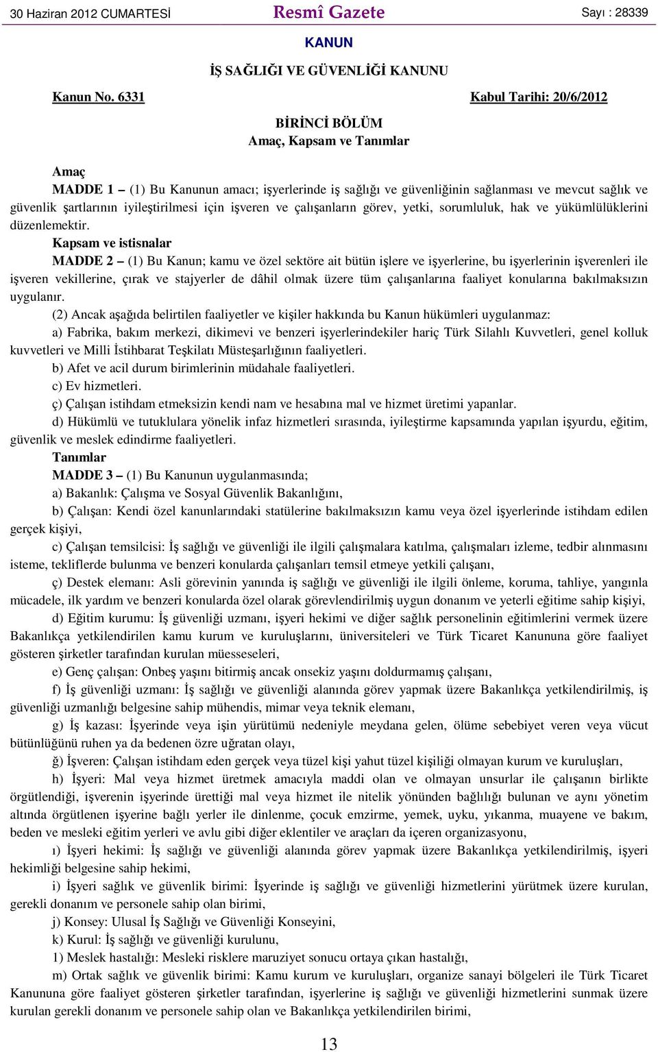 iyileştirilmesi için işveren ve çalışanların görev, yetki, sorumluluk, hak ve yükümlülüklerini düzenlemektir.