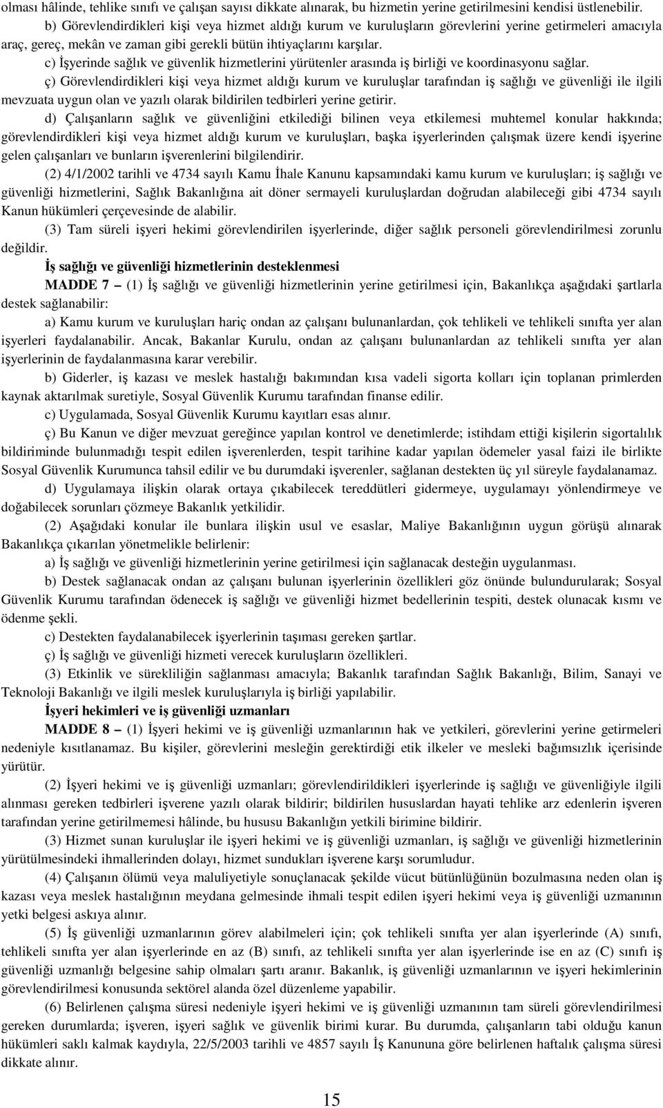 c) Đşyerinde sağlık ve güvenlik hizmetlerini yürütenler arasında iş birliği ve koordinasyonu sağlar.