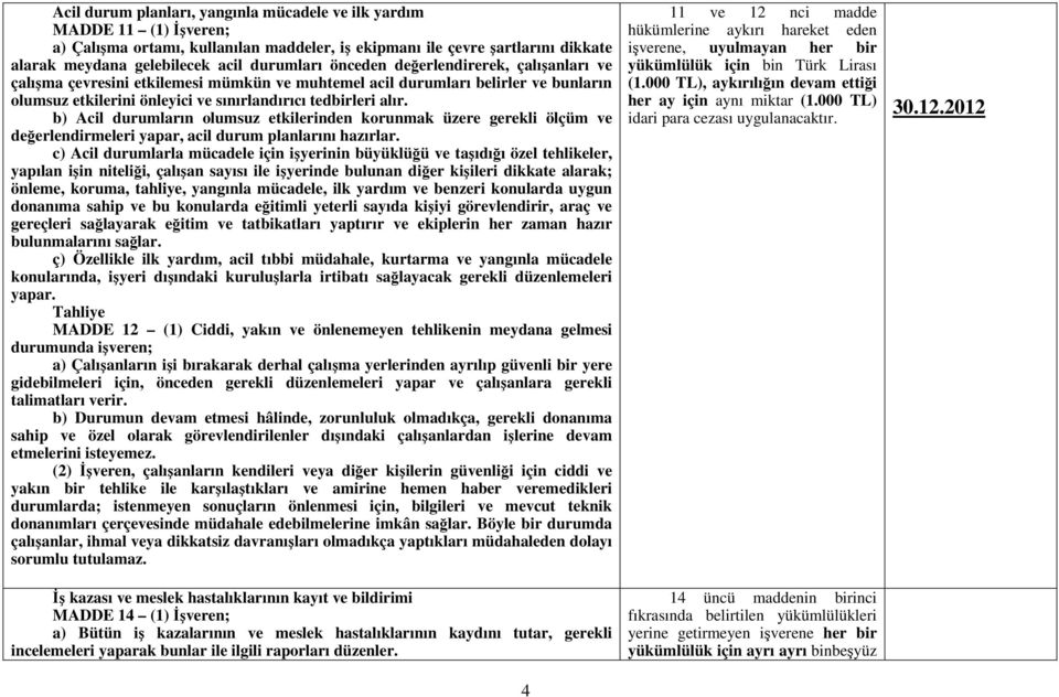 b) Acil durumların olumsuz etkilerinden korunmak üzere gerekli ölçüm ve değerlendirmeleri yapar, acil durum planlarını hazırlar.