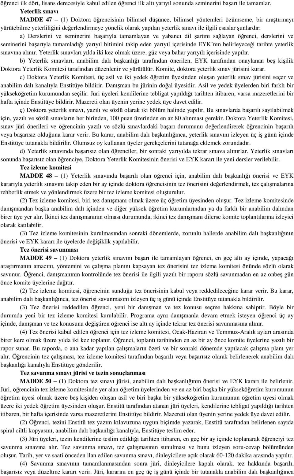 ilgili esaslar şunlardır: a) Derslerini ve seminerini başarıyla tamamlayan ve yabancı dil şartını sağlayan öğrenci, derslerini ve seminerini başarıyla tamamladığı yarıyıl bitimini takip eden yarıyıl