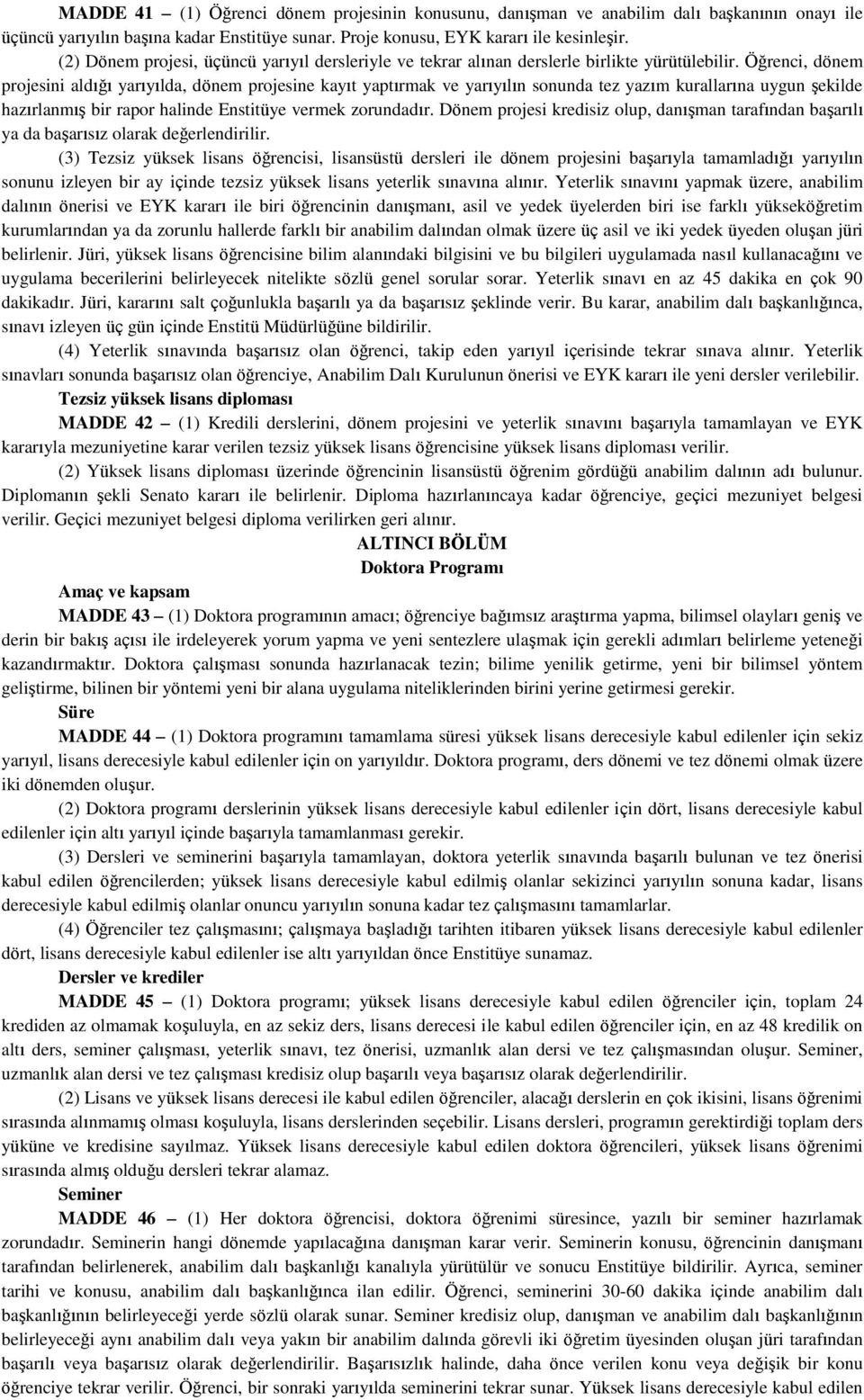 Öğrenci, dönem projesini aldığı yarıyılda, dönem projesine kayıt yaptırmak ve yarıyılın sonunda tez yazım kurallarına uygun şekilde hazırlanmış bir rapor halinde Enstitüye vermek zorundadır.