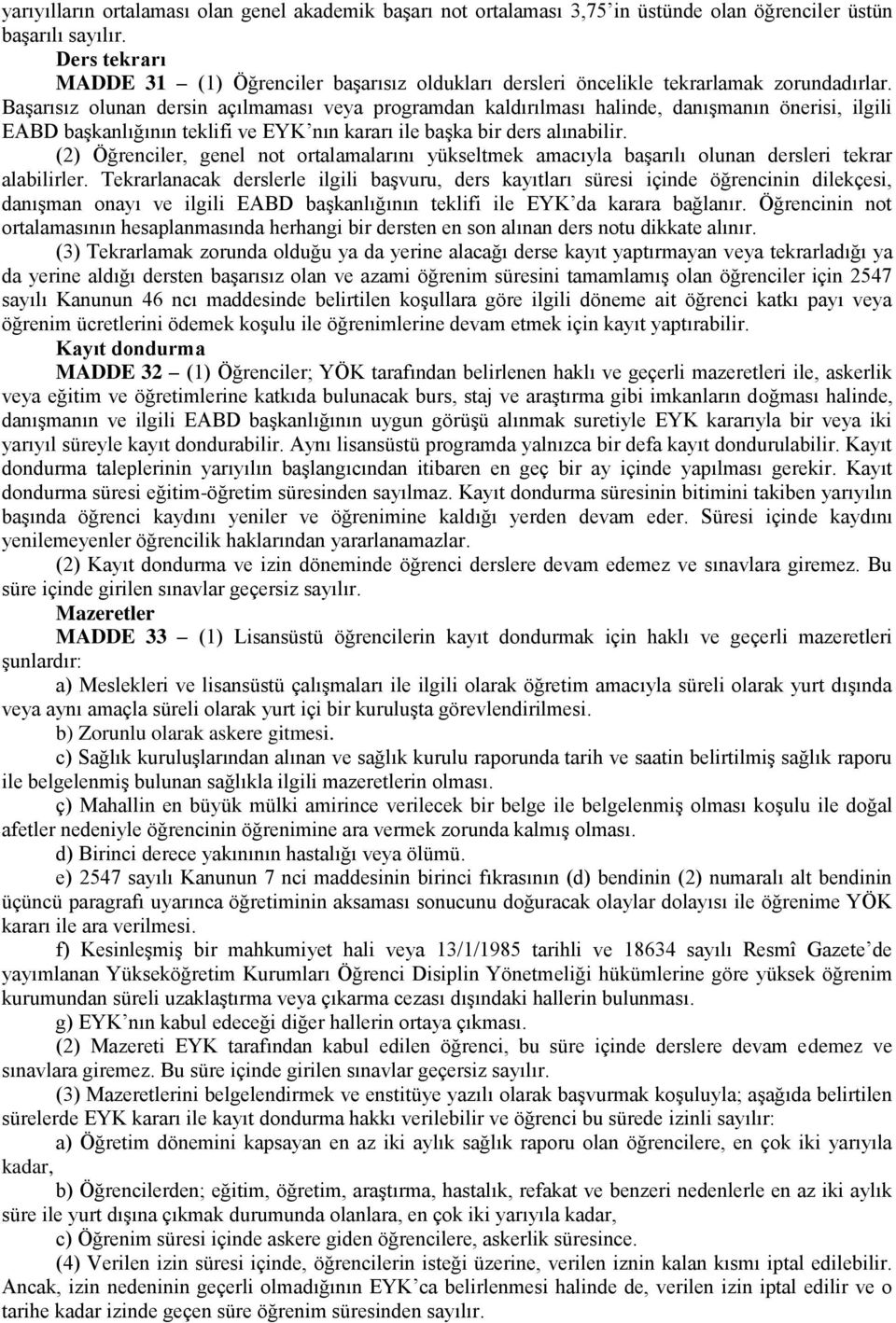 Başarısız olunan dersin açılmaması veya programdan kaldırılması halinde, danışmanın önerisi, ilgili EABD başkanlığının teklifi ve EYK nın kararı ile başka bir ders alınabilir.