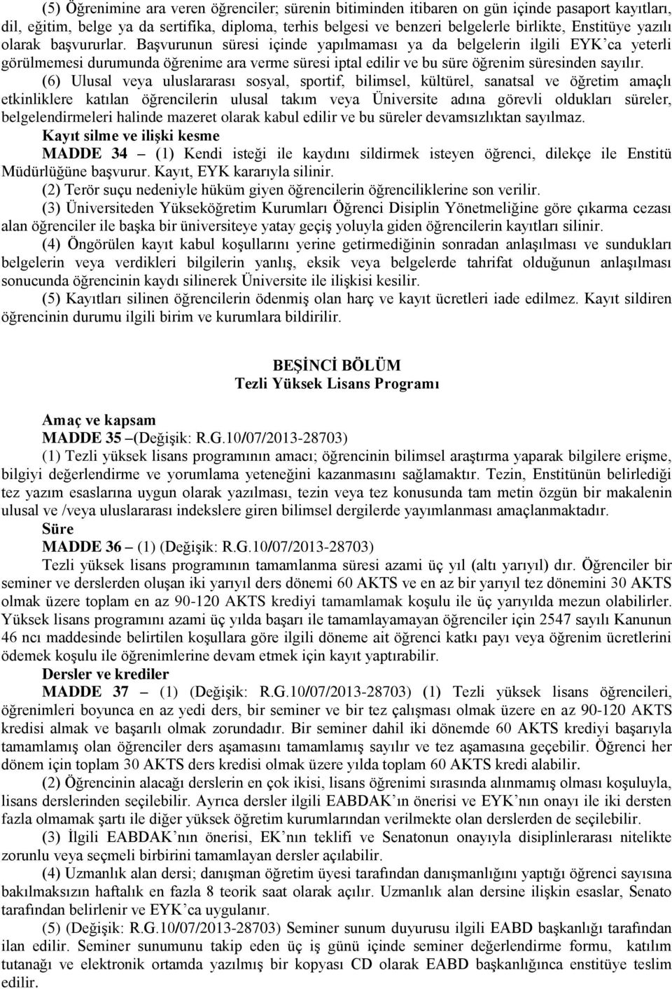 Başvurunun süresi içinde yapılmaması ya da belgelerin ilgili EYK ca yeterli görülmemesi durumunda öğrenime ara verme süresi iptal edilir ve bu süre öğrenim süresinden sayılır.