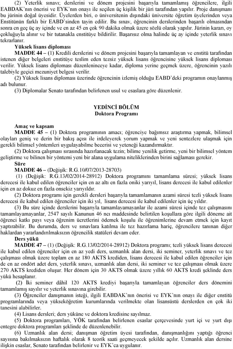 Bu sınav, öğrencinin derslerinden başarılı olmasından sonra en geç üç ay içinde ve en az 45 en çok 90 dakika olmak üzere sözlü olarak yapılır.