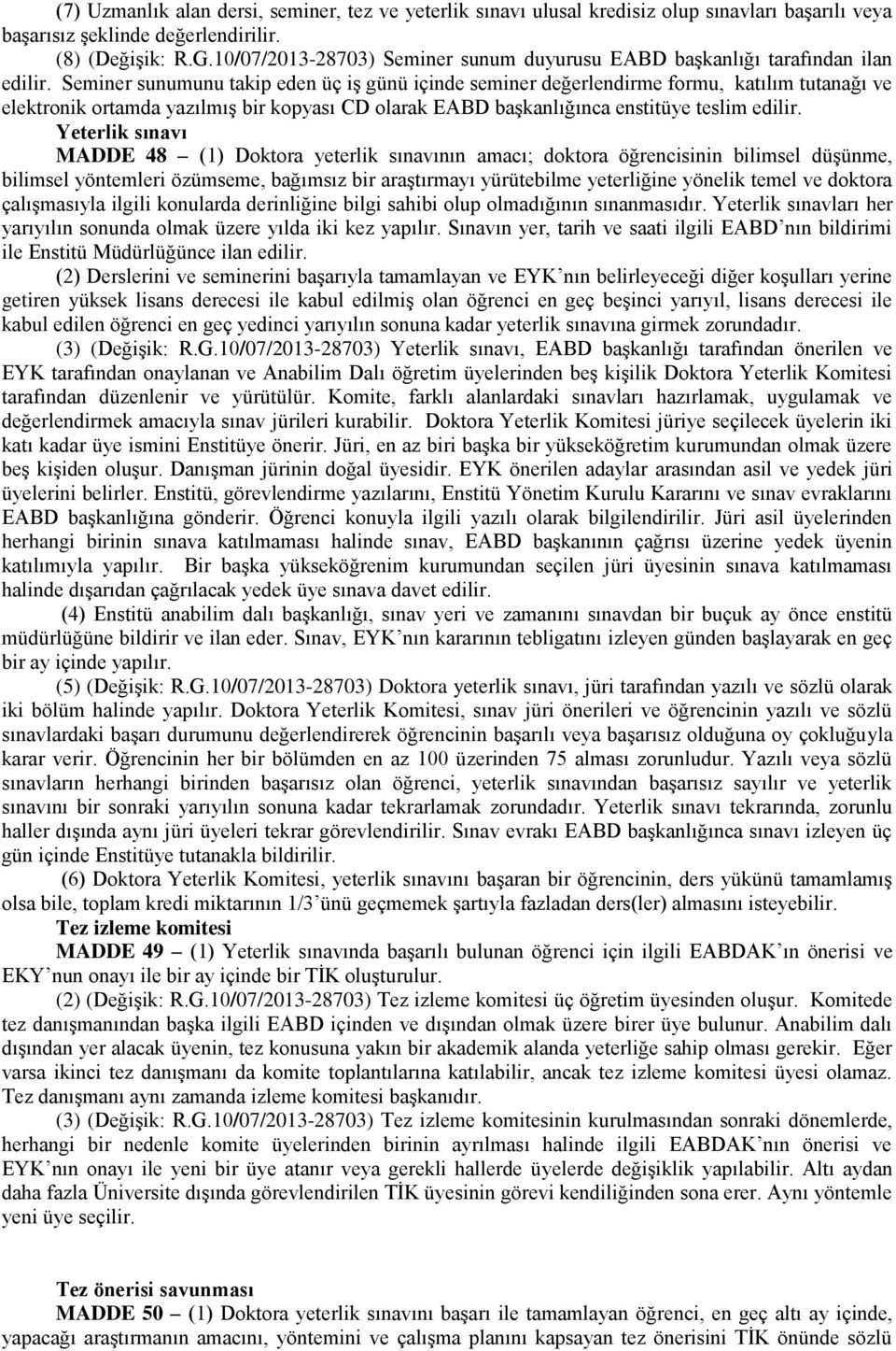 Seminer sunumunu takip eden üç iş günü içinde seminer değerlendirme formu, katılım tutanağı ve elektronik ortamda yazılmış bir kopyası CD olarak EABD başkanlığınca enstitüye teslim edilir.