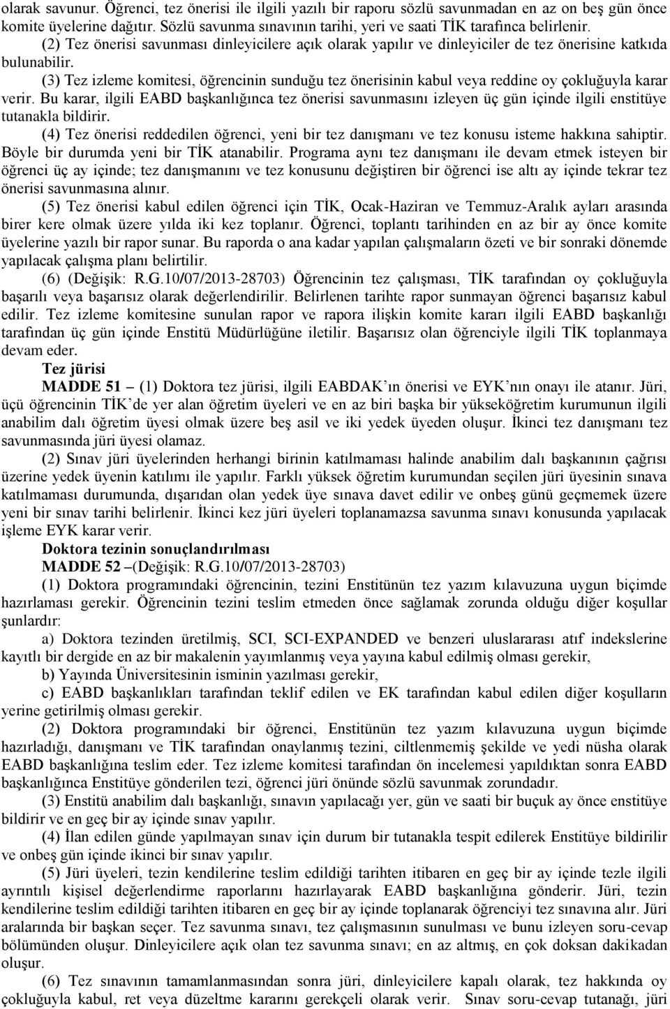 (3) Tez izleme komitesi, öğrencinin sunduğu tez önerisinin kabul veya reddine oy çokluğuyla karar verir.