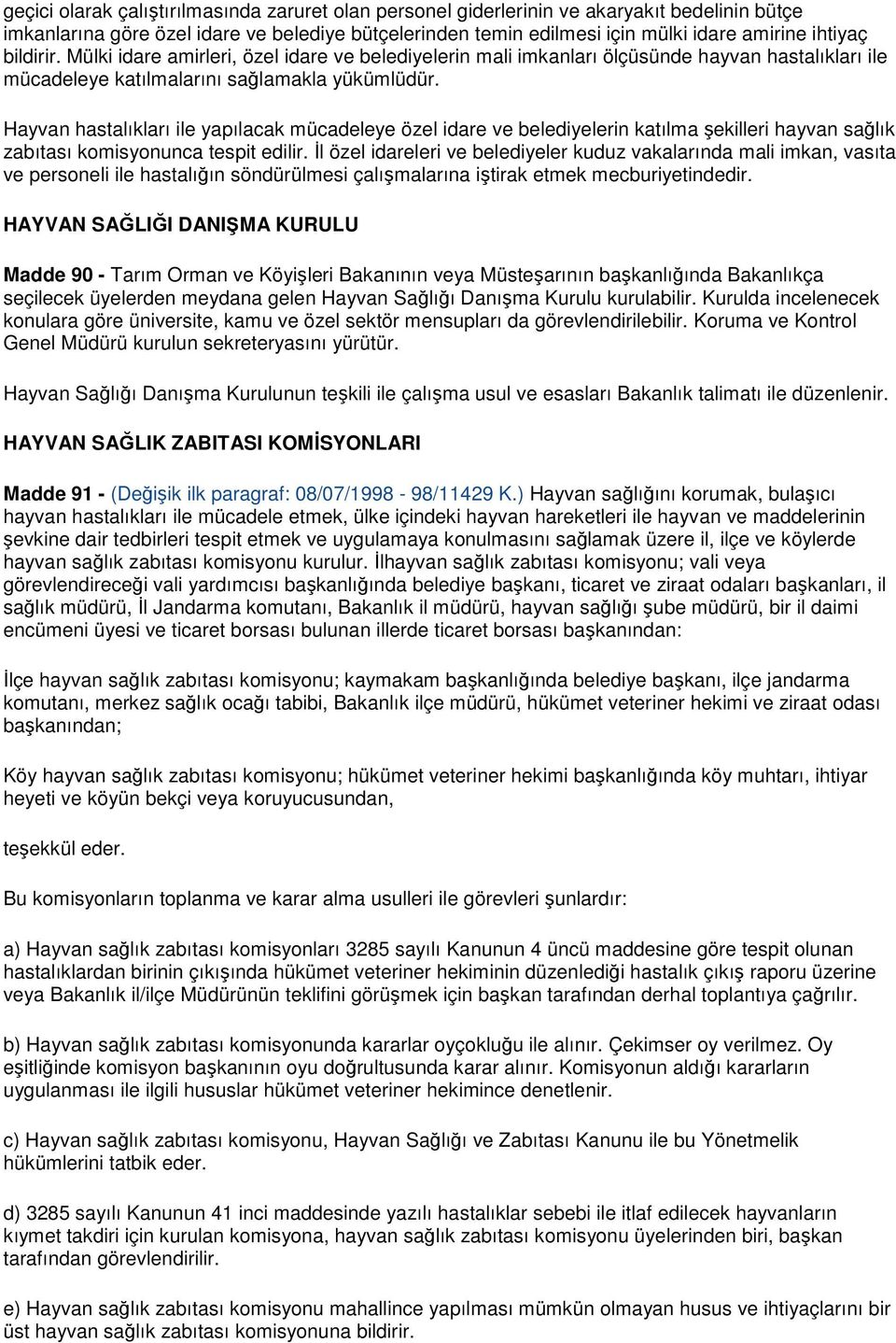 Hayvan hastalıkları ile yapılacak mücadeleye özel idare ve belediyelerin katılma şekilleri hayvan sağlık zabıtası komisyonunca tespit edilir.