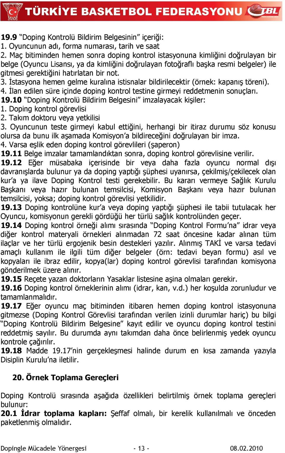 bir not. 3. Đstasyona hemen gelme kuralına istisnalar bildirilecektir (örnek: kapanış töreni). 4. Đlan edilen süre içinde doping kontrol testine girmeyi reddetmenin sonuçları. 19.