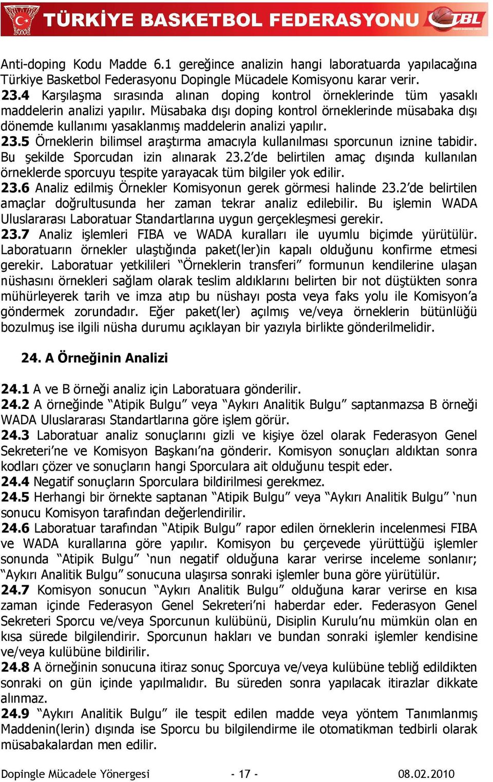 Müsabaka dışı doping kontrol örneklerinde müsabaka dışı dönemde kullanımı yasaklanmış maddelerin analizi yapılır. 23.5 Örneklerin bilimsel araştırma amacıyla kullanılması sporcunun iznine tabidir.