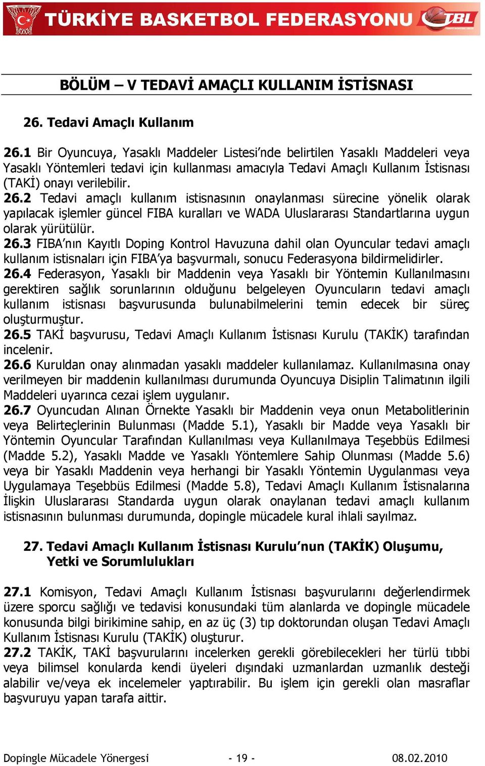 2 Tedavi amaçlı kullanım istisnasının onaylanması sürecine yönelik olarak yapılacak işlemler güncel FIBA kuralları ve WADA Uluslararası Standartlarına uygun olarak yürütülür. 26.