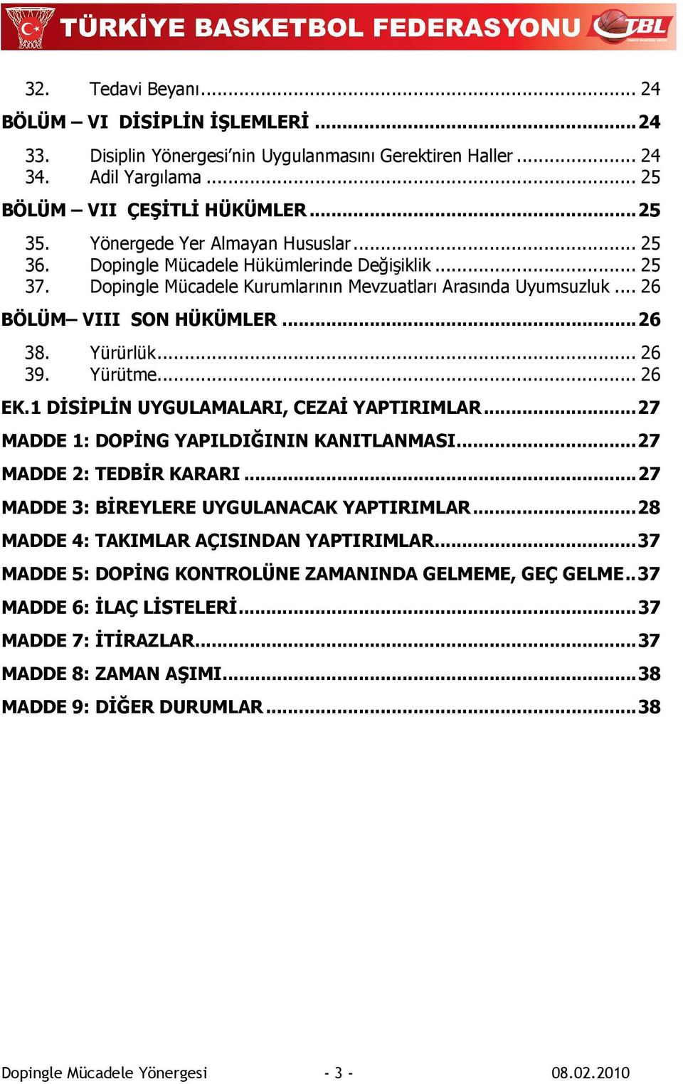 Yürürlük... 26 39. Yürütme... 26 EK.1 DĐSĐPLĐN UYGULAMALARI, CEZAĐ YAPTIRIMLAR... 27 MADDE 1: DOPĐNG YAPILDIĞININ KANITLANMASI... 27 MADDE 2: TEDBĐR KARARI.