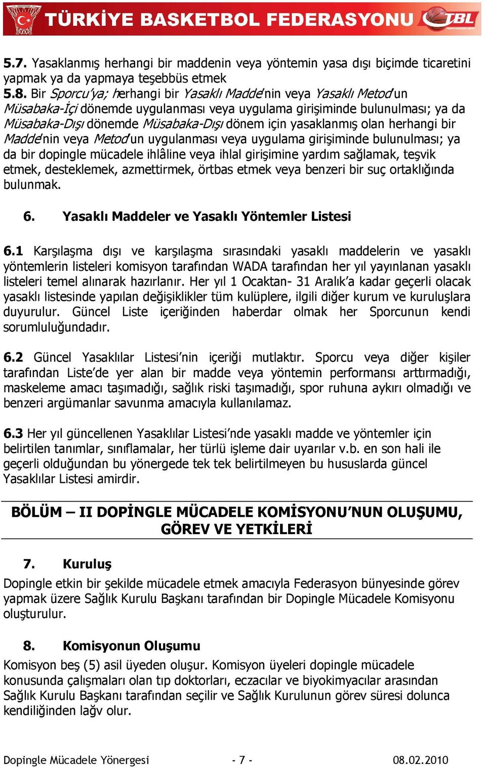 yasaklanmış olan herhangi bir Madde nin veya Metod un uygulanması veya uygulama girişiminde bulunulması; ya da bir dopingle mücadele ihlâline veya ihlal girişimine yardım sağlamak, teşvik etmek,