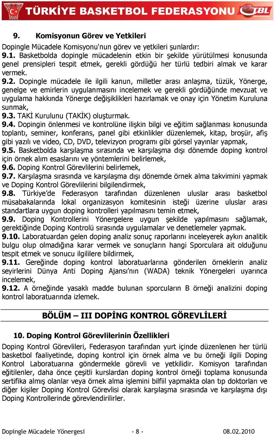 Dopingle mücadele ile ilgili kanun, milletler arası anlaşma, tüzük, Yönerge, genelge ve emirlerin uygulanmasını incelemek ve gerekli gördüğünde mevzuat ve uygulama hakkında Yönerge değişiklikleri