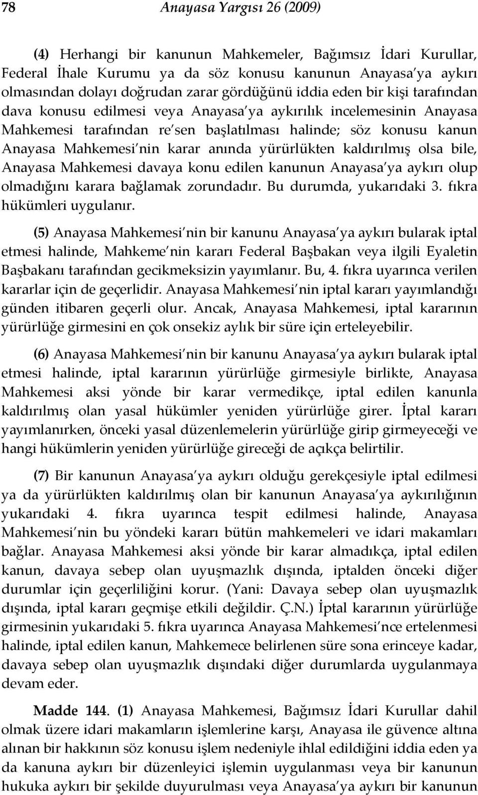 anında yürürlükten kaldırılmış olsa bile, Anayasa Mahkemesi davaya konu edilen kanunun Anayasa ya aykırı olup olmadığını karara bağlamak zorundadır. Bu durumda, yukarıdaki 3.