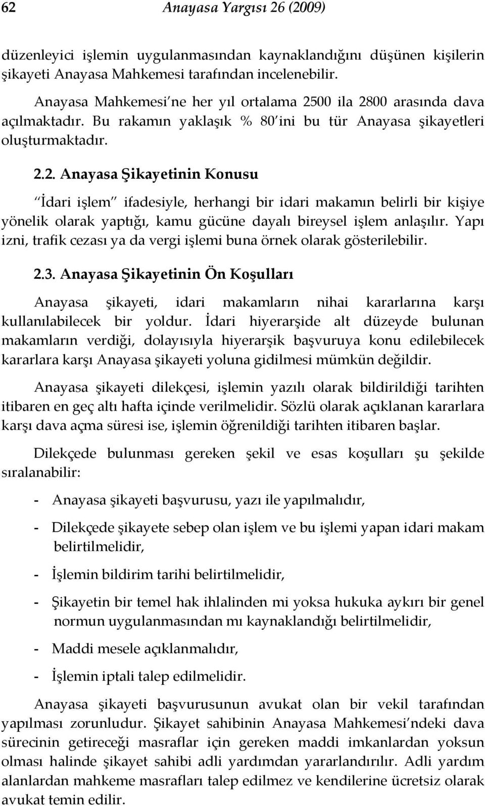 00 ila 2800 arasında dava açılmaktadır. Bu rakamın yaklaşık % 80 ini bu tür Anayasa şikayetleri oluşturmaktadır. 2.2. Anayasa Şikayetinin Konusu İdari işlem ifadesiyle, herhangi bir idari makamın belirli bir kişiye yönelik olarak yaptığı, kamu gücüne dayalı bireysel işlem anlaşılır.