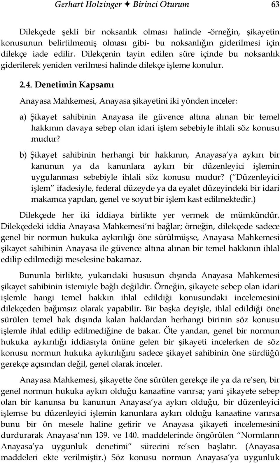 Denetimin Kapsamı Anayasa Mahkemesi, Anayasa şikayetini iki yönden inceler: a) Şikayet sahibinin Anayasa ile güvence altına alınan bir temel hakkının davaya sebep olan idari işlem sebebiyle ihlali