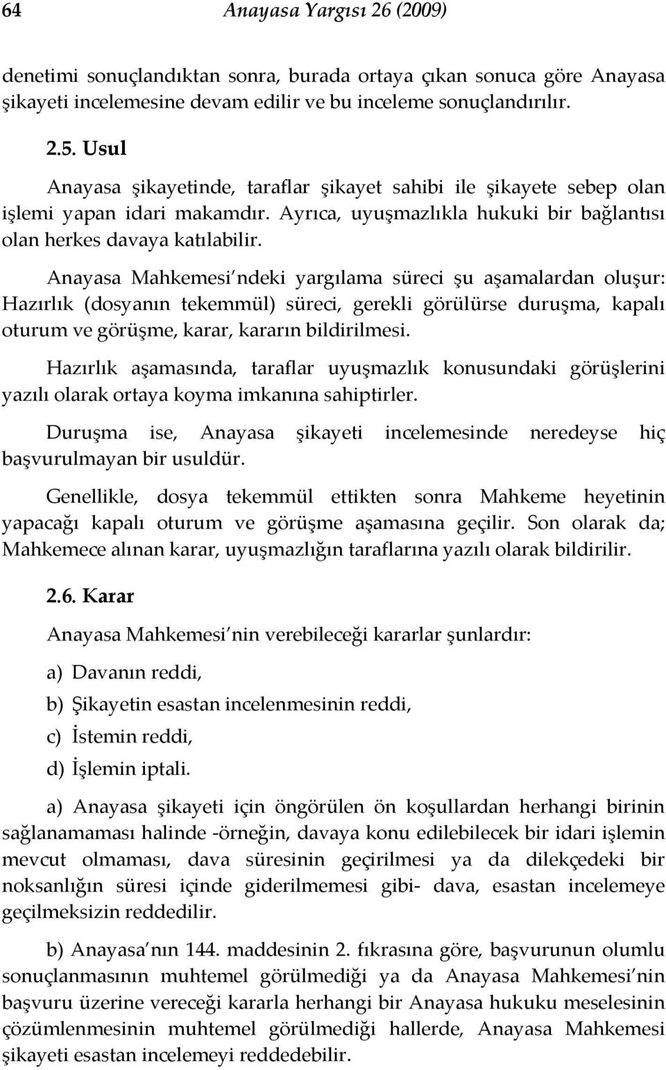 Anayasa Mahkemesi ndeki yargılama süreci şu aşamalardan oluşur: Hazırlık (dosyanın tekemmül) süreci, gerekli görülürse duruşma, kapalı oturum ve görüşme, karar, kararın bildirilmesi.