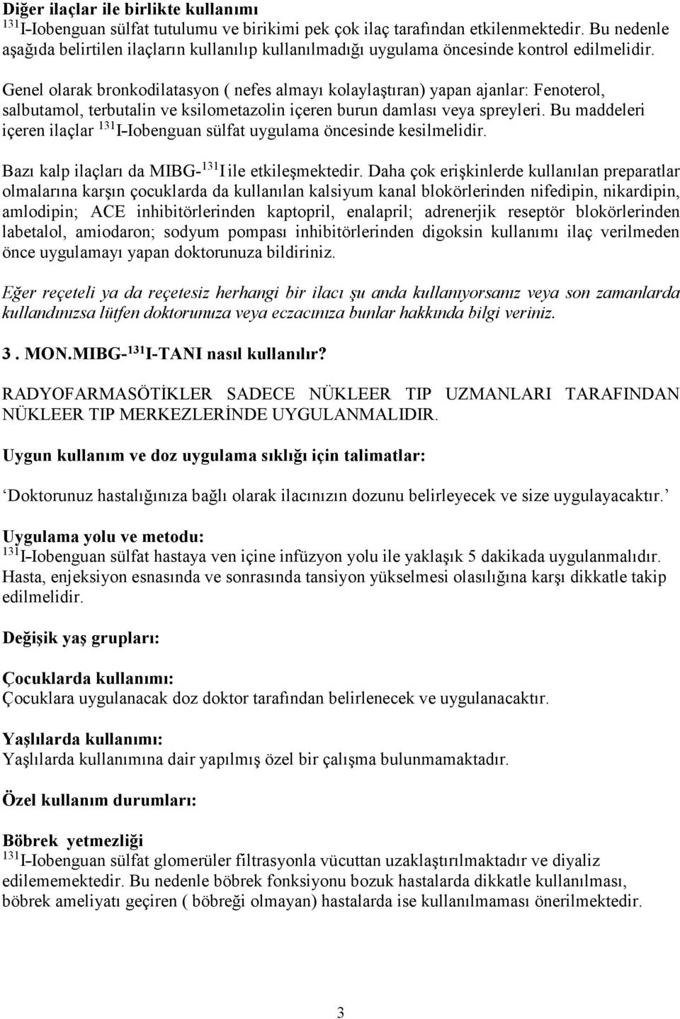 Genel olarak bronkodilatasyon ( nefes almayı kolaylaştıran) yapan ajanlar: Fenoterol, salbutamol, terbutalin ve ksilometazolin içeren burun damlası veya spreyleri.