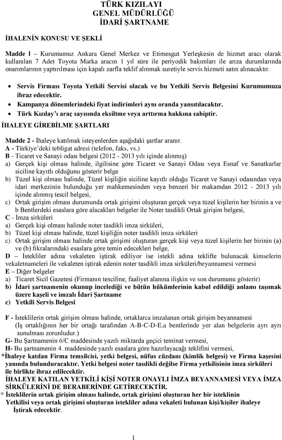 Servis Firması Toyota Yetkili Servisi olacak ve bu Yetkili Servis Belgesini Kurumumuza ibraz edecektir. Kampanya dönemlerindeki fiyat indirimleri aynı oranda yansıtılacaktır.