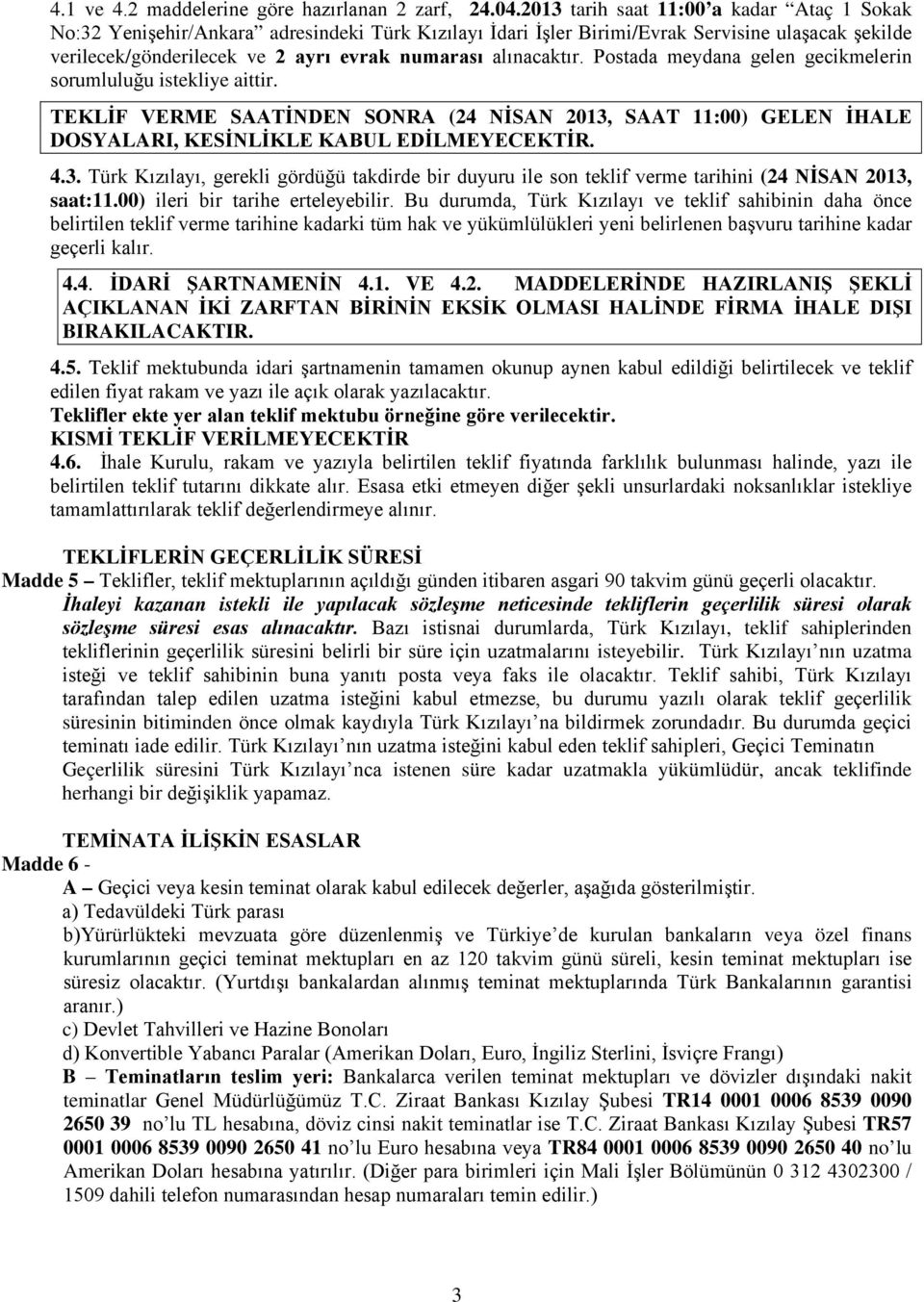 alınacaktır. Postada meydana gelen gecikmelerin sorumluluğu istekliye aittir. TEKLİF VERME SAATİNDEN SONRA (24 NİSAN 2013,